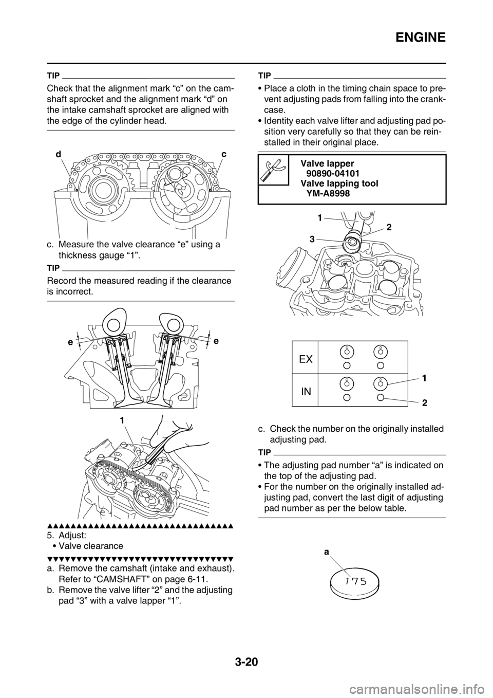 YAMAHA WR 250F 2016 Owners Manual ENGINE
3-20
TIP
Check that the alignment mark “c” on the cam-
shaft sprocket and the alignment mark “d” on
the intake camshaft sprocket are aligned with
the edge of the cylinder head.
c. Mea YAMAHA WR 250F 2016 Owners Manual ENGINE
3-20
TIP
Check that the alignment mark “c” on the cam-
shaft sprocket and the alignment mark “d” on
the intake camshaft sprocket are aligned with
the edge of the cylinder head.
c. Mea