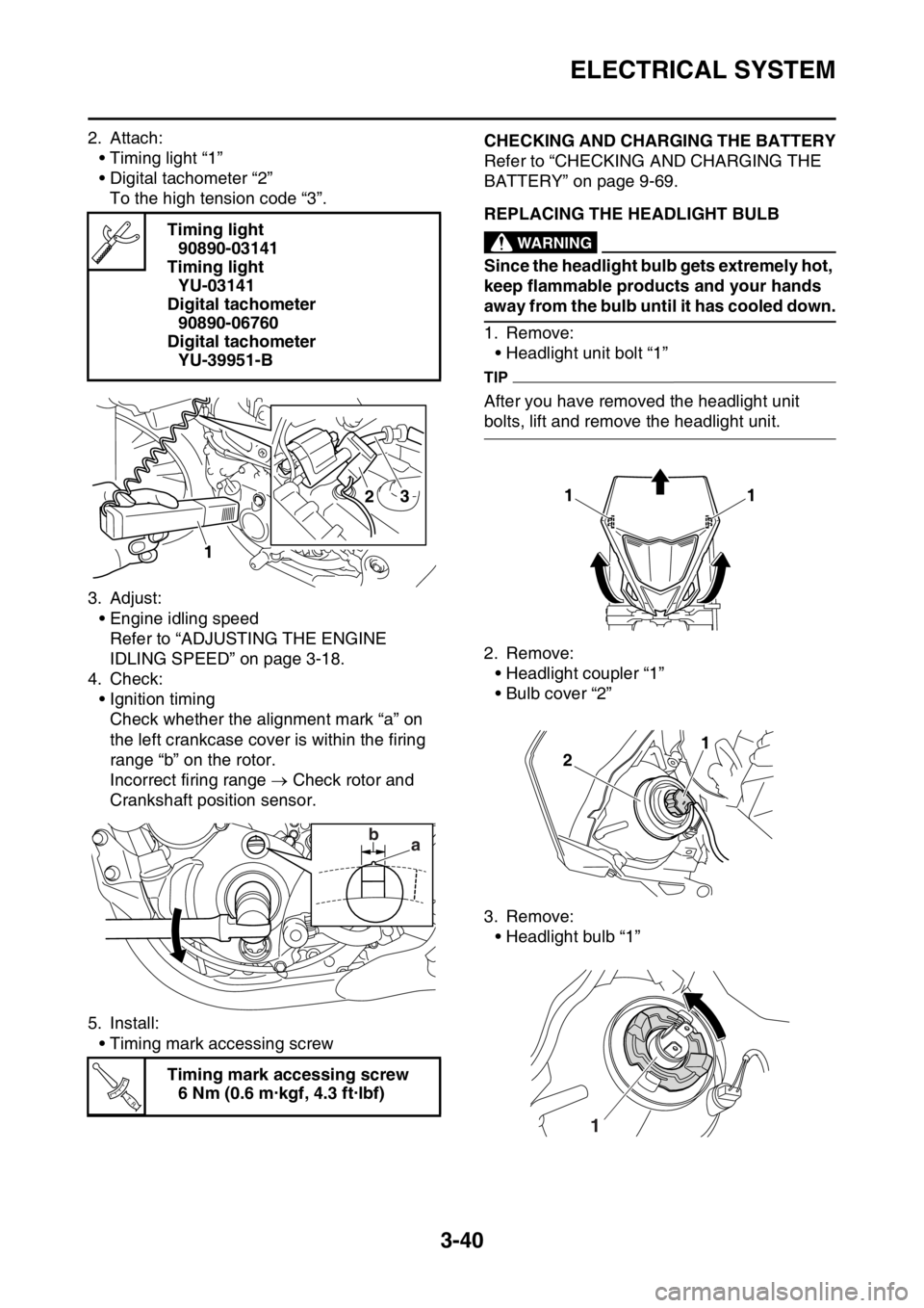 YAMAHA WR 250F 2016 Owners Manual ELECTRICAL SYSTEM
3-40
2. Attach:
• Timing light “1”
• Digital tachometer “2”
To the high tension code “3”.
3. Adjust:
• Engine idling speed
Refer to “ADJUSTING THE ENGINE
IDLING YAMAHA WR 250F 2016 Owners Manual ELECTRICAL SYSTEM
3-40
2. Attach:
• Timing light “1”
• Digital tachometer “2”
To the high tension code “3”.
3. Adjust:
• Engine idling speed
Refer to “ADJUSTING THE ENGINE
IDLING
