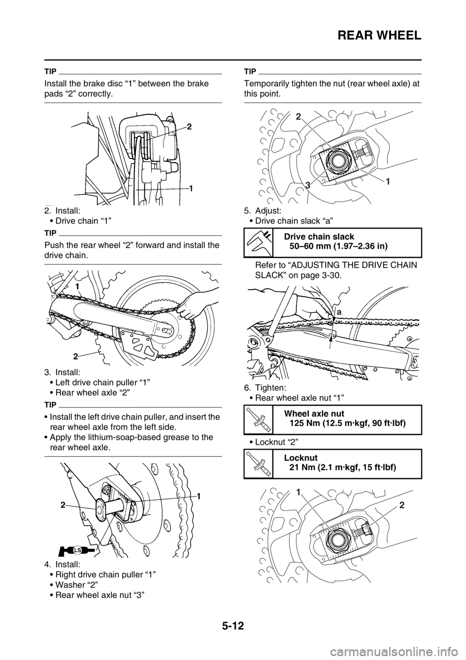 YAMAHA WR 250F 2016  Owners Manual REAR WHEEL
5-12
TIP
Install the brake disc “1” between the brake 
pads “2” correctly.
2. Install:
• Drive chain “1”
TIP
Push the rear wheel “2” forward and install the 
drive chain.
