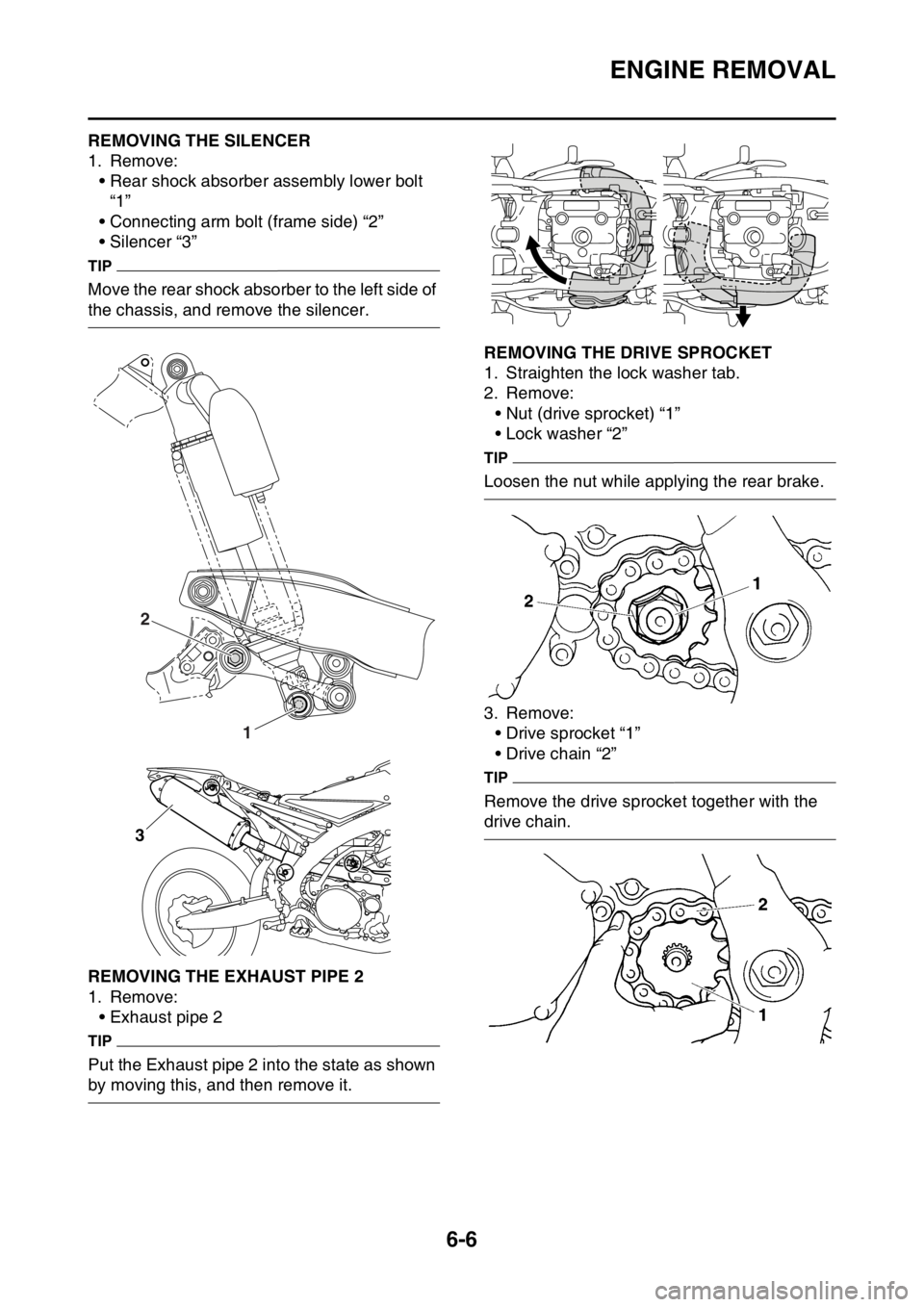 YAMAHA WR 250F 2016 Owners Manual ENGINE REMOVAL
6-6
EAS2GB7227REMOVING THE SILENCER
1. Remove:
• Rear shock absorber assembly lower bolt
“1”
• Connecting arm bolt (frame side) “2”
• Silencer “3”
TIP
Move the rear s YAMAHA WR 250F 2016 Owners Manual ENGINE REMOVAL
6-6
EAS2GB7227REMOVING THE SILENCER
1. Remove:
• Rear shock absorber assembly lower bolt
“1”
• Connecting arm bolt (frame side) “2”
• Silencer “3”
TIP
Move the rear s