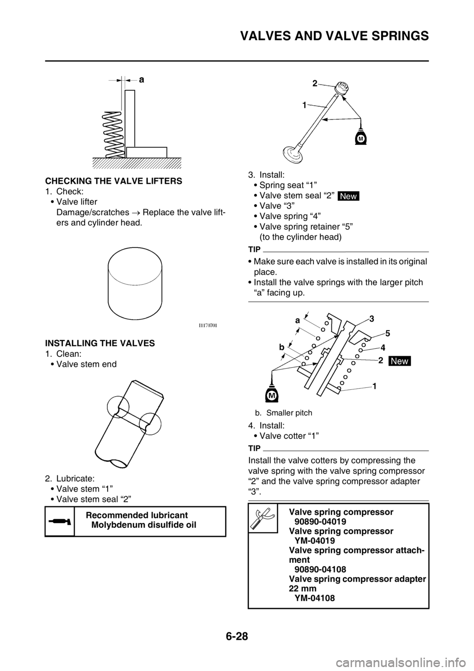 YAMAHA WR 250F 2016 Owners Manual VALVES AND VALVE SPRINGS
6-28
EAS2GB7254CHECKING THE VALVE LIFTERS
1. Check:
• Valve lifter
Damage/scratches Replace the valve lift-
ers and cylinder head.
EAS2GB7255INSTALLING THE VALVES
1. Cle YAMAHA WR 250F 2016 Owners Manual VALVES AND VALVE SPRINGS
6-28
EAS2GB7254CHECKING THE VALVE LIFTERS
1. Check:
• Valve lifter
Damage/scratches Replace the valve lift-
ers and cylinder head.
EAS2GB7255INSTALLING THE VALVES
1. Cle