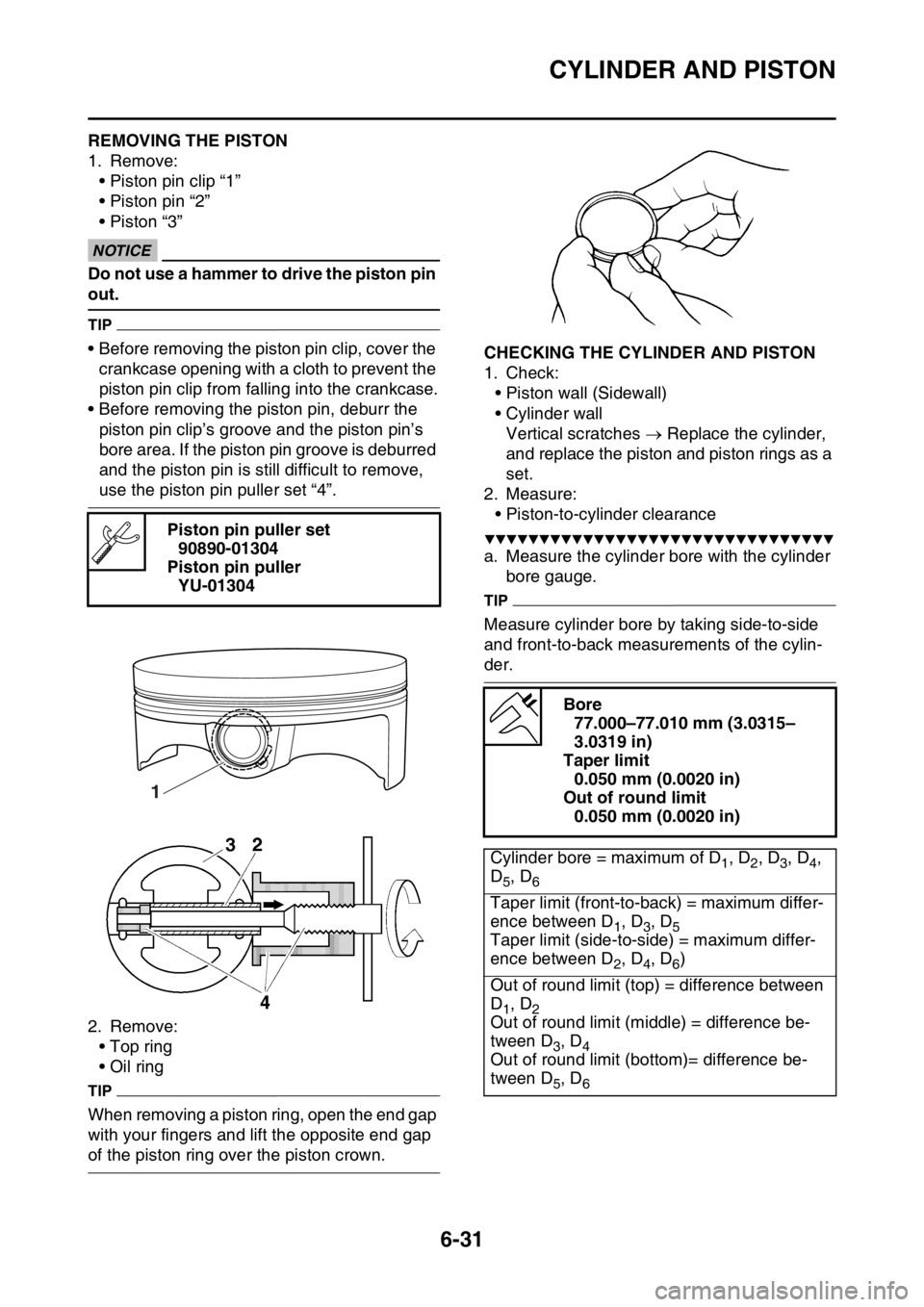 YAMAHA WR 250F 2016 Owners Manual CYLINDER AND PISTON
6-31
EAS2GB7257REMOVING THE PISTON
1. Remove:
• Piston pin clip “1”
• Piston pin “2”
• Piston “3”
ECA
NOTICE
Do not use a hammer to drive the piston pin
out.
TIP YAMAHA WR 250F 2016 Owners Manual CYLINDER AND PISTON
6-31
EAS2GB7257REMOVING THE PISTON
1. Remove:
• Piston pin clip “1”
• Piston pin “2”
• Piston “3”
ECA
NOTICE
Do not use a hammer to drive the piston pin
out.
TIP