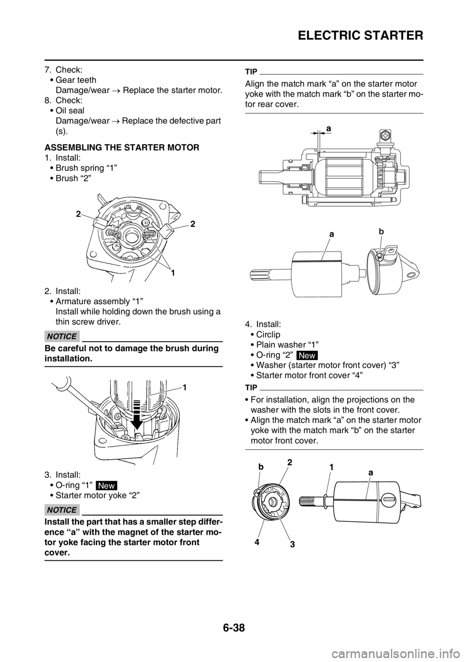 YAMAHA WR 250F 2016 Owners Manual ELECTRIC STARTER
6-38
7. Check:
• Gear teeth
Damage/wear Replace the starter motor.
8. Check:
• Oil seal
Damage/wear Replace the defective part
(s).
EAS2GB7264ASSEMBLING THE STARTER MOTOR YAMAHA WR 250F 2016 Owners Manual ELECTRIC STARTER
6-38
7. Check:
• Gear teeth
Damage/wear Replace the starter motor.
8. Check:
• Oil seal
Damage/wear Replace the defective part
(s).
EAS2GB7264ASSEMBLING THE STARTER MOTOR