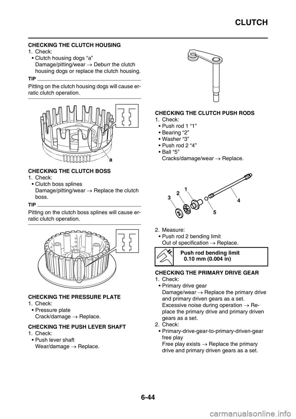YAMAHA WR 250F 2016 Owners Manual CLUTCH
6-44
EAS2GB7270CHECKING THE CLUTCH HOUSING
1. Check:
• Clutch housing dogs “a”
Damage/pitting/wear Deburr the clutch
housing dogs or replace the clutch housing.
TIP
Pitting on the cl YAMAHA WR 250F 2016 Owners Manual CLUTCH
6-44
EAS2GB7270CHECKING THE CLUTCH HOUSING
1. Check:
• Clutch housing dogs “a”
Damage/pitting/wear Deburr the clutch
housing dogs or replace the clutch housing.
TIP
Pitting on the cl