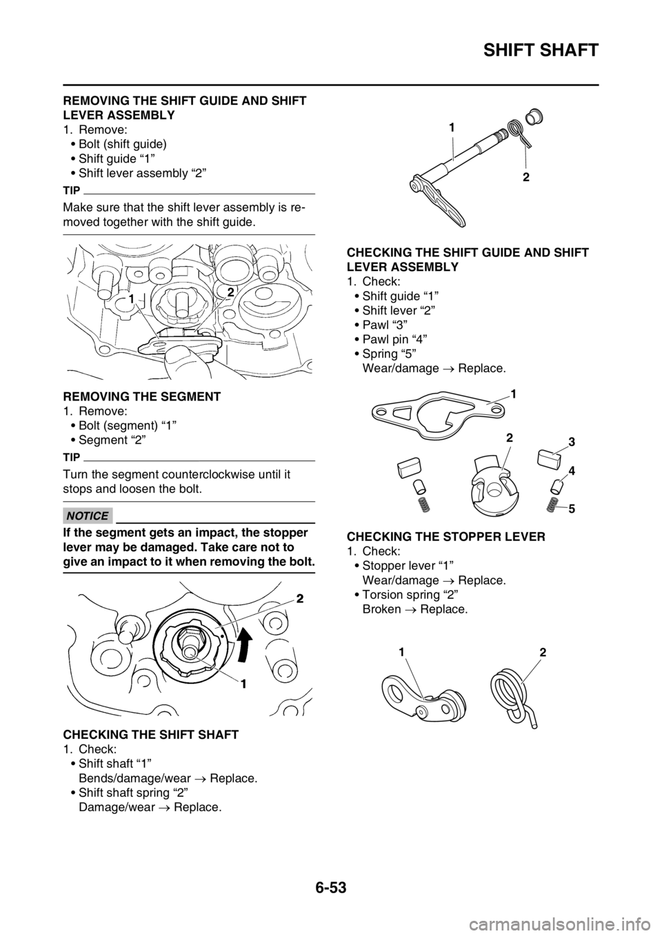 YAMAHA WR 250F 2016 Owners Manual SHIFT SHAFT
6-53
EAS2GB7288REMOVING THE SHIFT GUIDE AND SHIFT
LEVER ASSEMBLY
1. Remove:
• Bolt (shift guide)
• Shift guide “1”
• Shift lever assembly “2”
TIP
Make sure that the shift le YAMAHA WR 250F 2016 Owners Manual SHIFT SHAFT
6-53
EAS2GB7288REMOVING THE SHIFT GUIDE AND SHIFT
LEVER ASSEMBLY
1. Remove:
• Bolt (shift guide)
• Shift guide “1”
• Shift lever assembly “2”
TIP
Make sure that the shift le