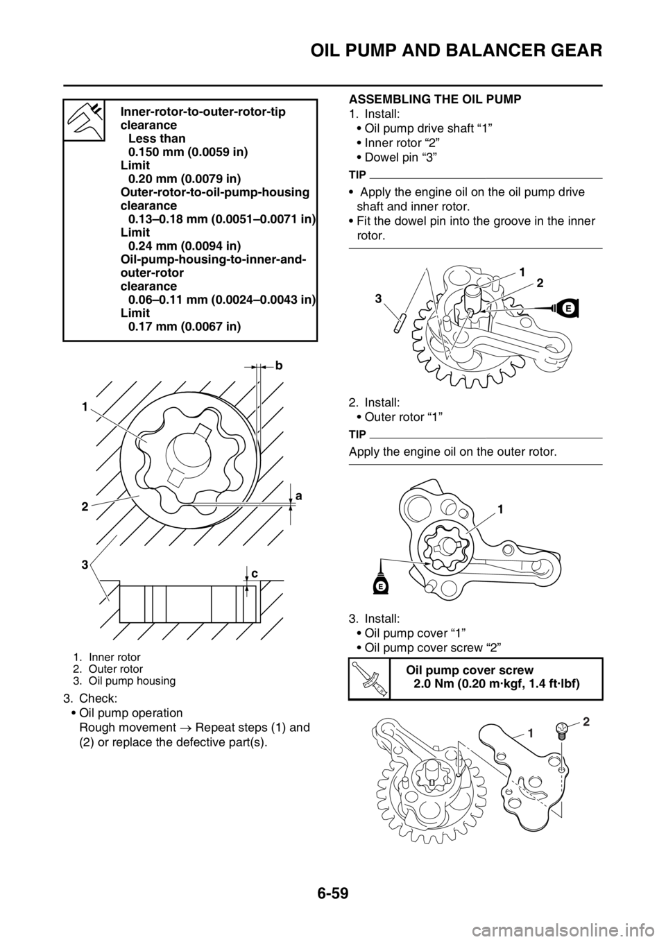 YAMAHA WR 250F 2016 Owners Manual OIL PUMP AND BALANCER GEAR
6-59
3. Check:
• Oil pump operation
Rough movement Repeat steps (1) and
(2) or replace the defective part(s).
EAS2GB7303
ASSEMBLING THE OIL PUMP
1. Install:
• Oil p YAMAHA WR 250F 2016 Owners Manual OIL PUMP AND BALANCER GEAR
6-59
3. Check:
• Oil pump operation
Rough movement Repeat steps (1) and
(2) or replace the defective part(s).
EAS2GB7303
ASSEMBLING THE OIL PUMP
1. Install:
• Oil p