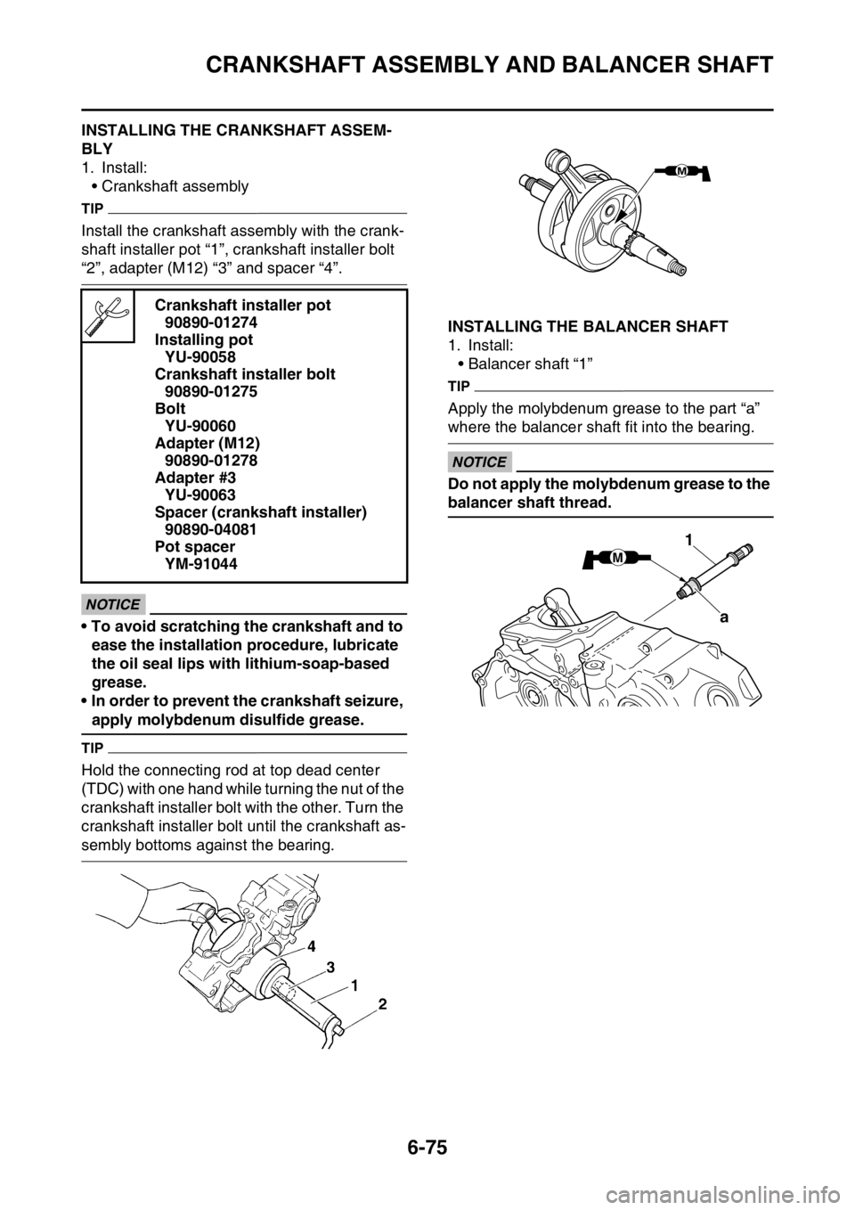 YAMAHA WR 250F 2016 Owners Manual CRANKSHAFT ASSEMBLY AND BALANCER SHAFT
6-75
EAS2GB7320INSTALLING THE CRANKSHAFT ASSEM-
BLY
1. Install:
• Crankshaft assembly
TIP
Install the crankshaft assembly with the crank-
shaft installer pot YAMAHA WR 250F 2016 Owners Manual CRANKSHAFT ASSEMBLY AND BALANCER SHAFT
6-75
EAS2GB7320INSTALLING THE CRANKSHAFT ASSEM-
BLY
1. Install:
• Crankshaft assembly
TIP
Install the crankshaft assembly with the crank-
shaft installer pot