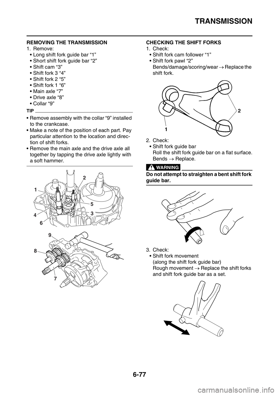 YAMAHA WR 250F 2016 Owners Manual TRANSMISSION
6-77
EAS2GB7323REMOVING THE TRANSMISSION
1. Remove:
• Long shift fork guide bar “1”
• Short shift fork guide bar “2”
• Shift cam “3”
• Shift fork 3 “4”
• Shift f YAMAHA WR 250F 2016 Owners Manual TRANSMISSION
6-77
EAS2GB7323REMOVING THE TRANSMISSION
1. Remove:
• Long shift fork guide bar “1”
• Short shift fork guide bar “2”
• Shift cam “3”
• Shift fork 3 “4”
• Shift f
