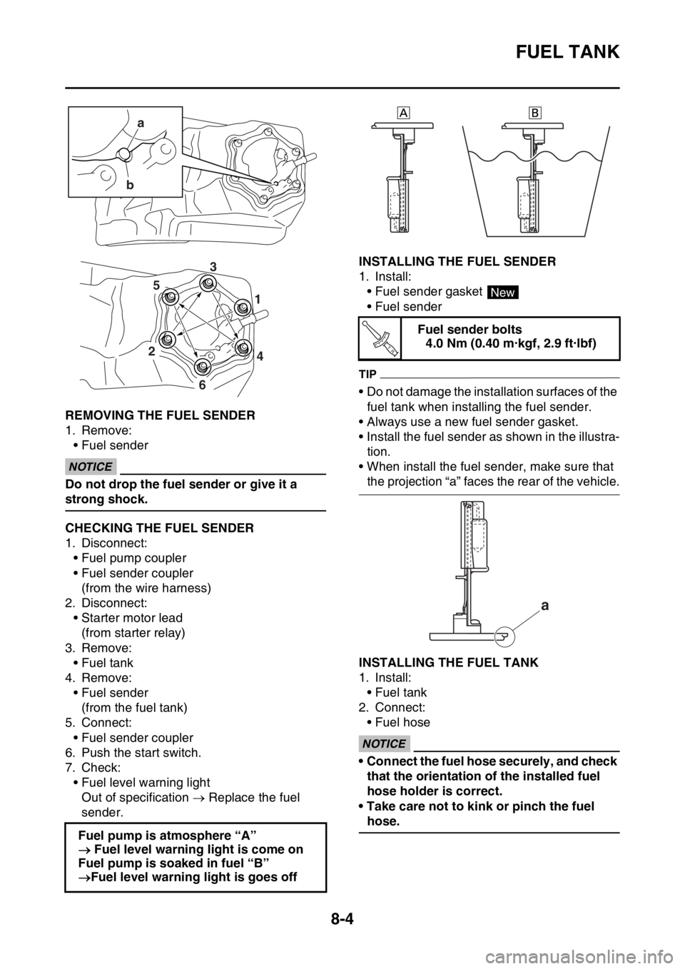 YAMAHA WR 250F 2016 Owners Manual FUEL TANK
8-4
EAS2GB7344REMOVING THE FUEL SENDER
1. Remove:
• Fuel sender
ECA
NOTICE
Do not drop the fuel sender or give it a
strong shock.
EAS2GB7345CHECKING THE FUEL SENDER
1. Disconnect:
• Fue YAMAHA WR 250F 2016 Owners Manual FUEL TANK
8-4
EAS2GB7344REMOVING THE FUEL SENDER
1. Remove:
• Fuel sender
ECA
NOTICE
Do not drop the fuel sender or give it a
strong shock.
EAS2GB7345CHECKING THE FUEL SENDER
1. Disconnect:
• Fue
