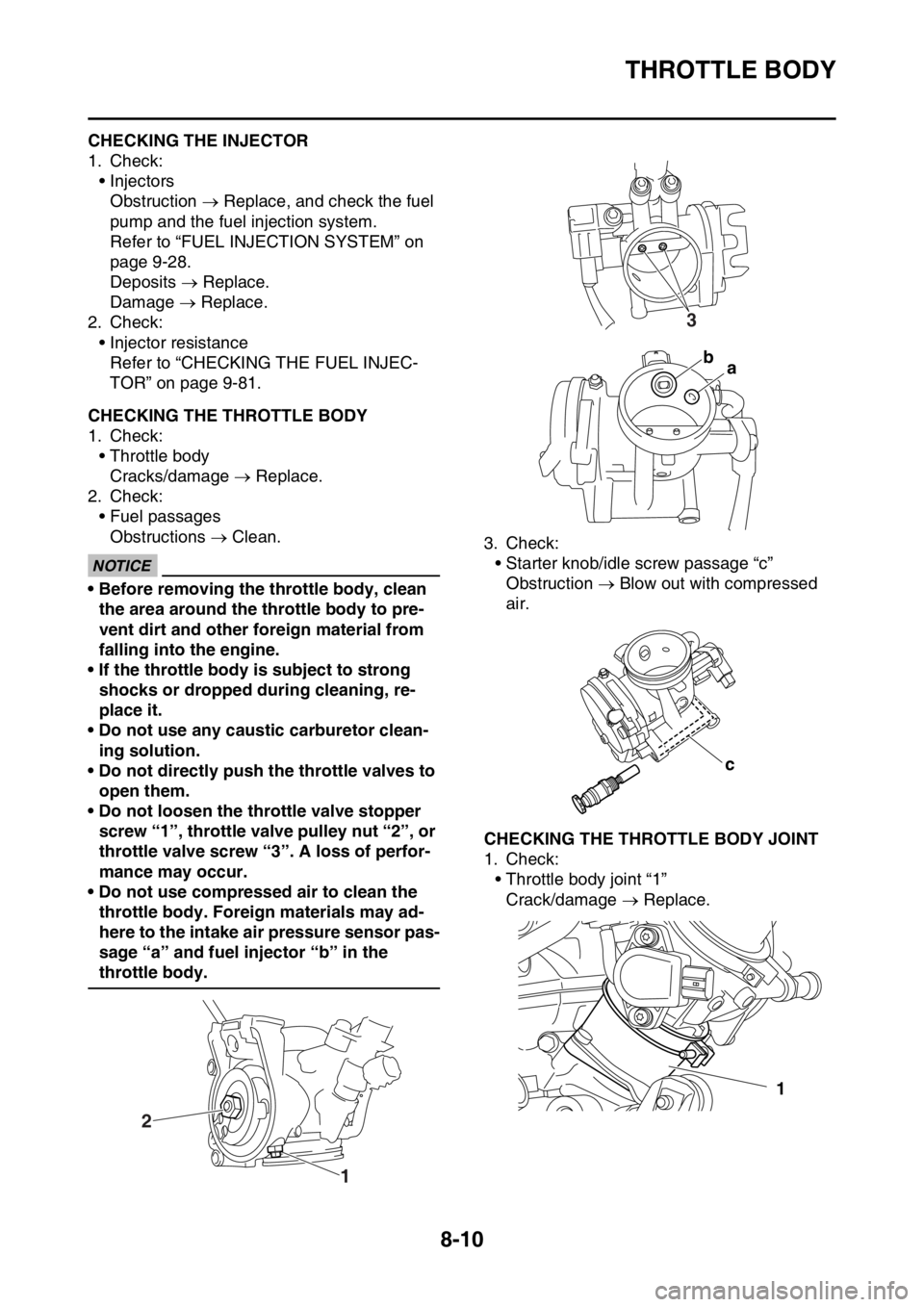 YAMAHA WR 250F 2016 Owners Manual THROTTLE BODY
8-10
EAS2GB7352CHECKING THE INJECTOR
1. Check:
• Injectors
Obstruction Replace, and check the fuel
pump and the fuel injection system.
Refer to “FUEL INJECTION SYSTEM” on
pag YAMAHA WR 250F 2016 Owners Manual THROTTLE BODY
8-10
EAS2GB7352CHECKING THE INJECTOR
1. Check:
• Injectors
Obstruction Replace, and check the fuel
pump and the fuel injection system.
Refer to “FUEL INJECTION SYSTEM” on
pag