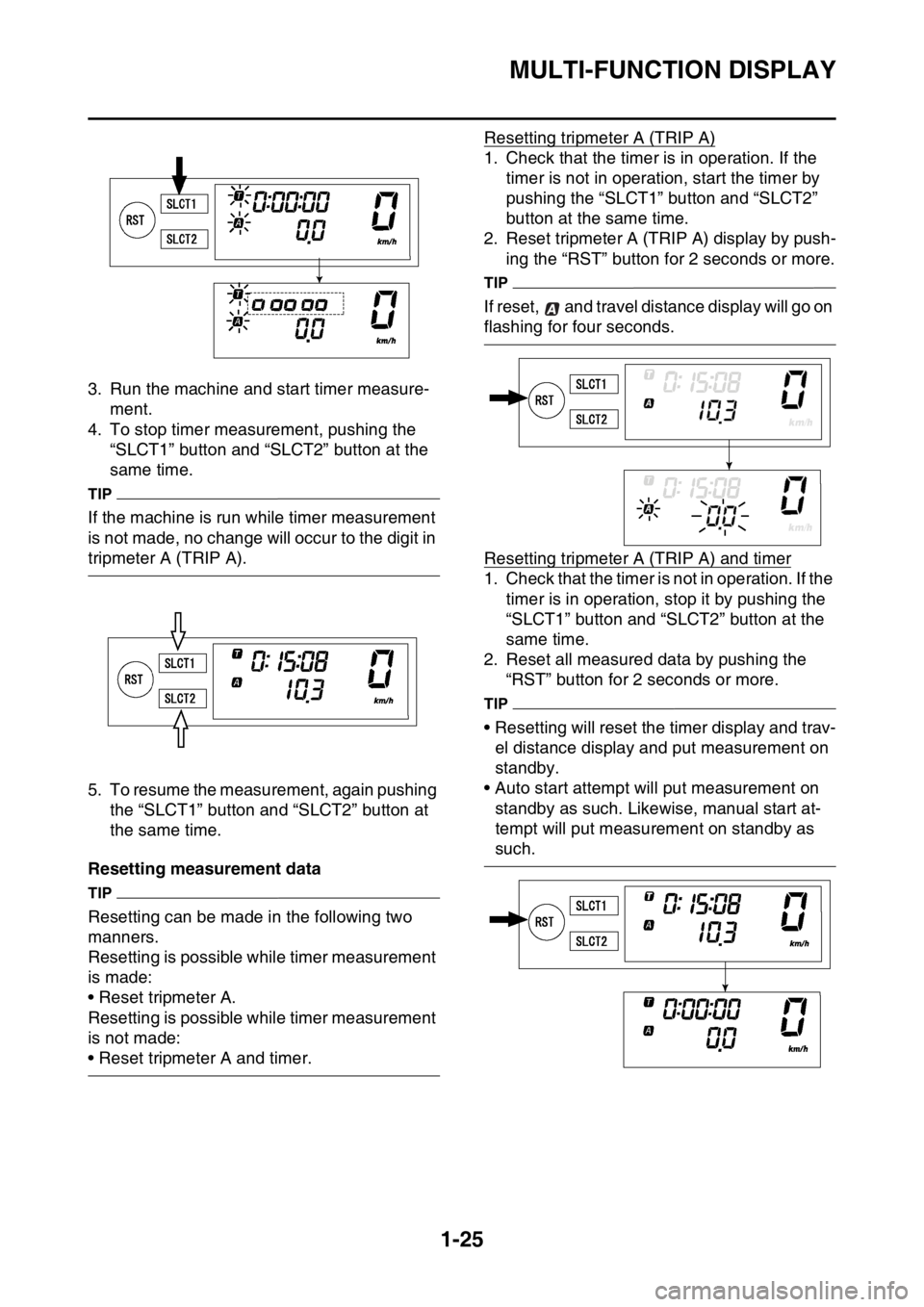 YAMAHA WR 250F 2016 Owners Guide MULTI-FUNCTION DISPLAY
1-25
3. Run the machine and start timer measure-
ment.
4. To stop timer measurement, pushing the 
“SLCT1” button and “SLCT2” button at the 
same time.
TIP
If the machine