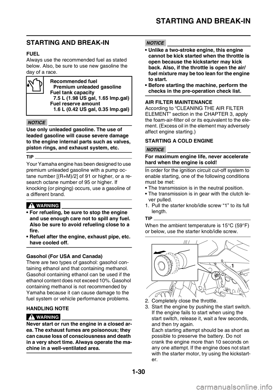 YAMAHA WR 250F 2016  Owners Manual STARTING AND BREAK-IN
1-30
EAS2GB7048
STARTING AND BREAK-IN
EAS2GB7049FUEL
Always use the recommended fuel as stated 
below. Also, be sure to use new gasoline the 
day of a race.
ECA
NOTICE
Use only u