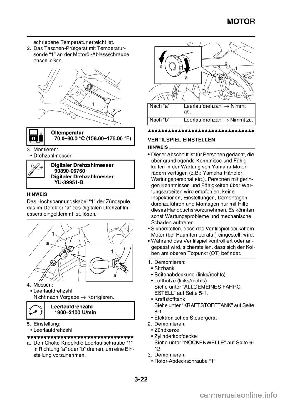 YAMAHA WR 250F 2016 Betriebsanleitungen (in German) MOTOR
3-22
schriebene Temperatur erreicht ist.
2. Das Taschen-Prüfgerät mit Temperatur-
sonde “1” an der Motoröl-Ablassschraube
anschließen.
3. Montieren:
• Drehzahlmesser
HINWEIS
Das Hochs YAMAHA WR 250F 2016 Betriebsanleitungen (in German) MOTOR
3-22
schriebene Temperatur erreicht ist.
2. Das Taschen-Prüfgerät mit Temperatur-
sonde “1” an der Motoröl-Ablassschraube
anschließen.
3. Montieren:
• Drehzahlmesser
HINWEIS
Das Hochs