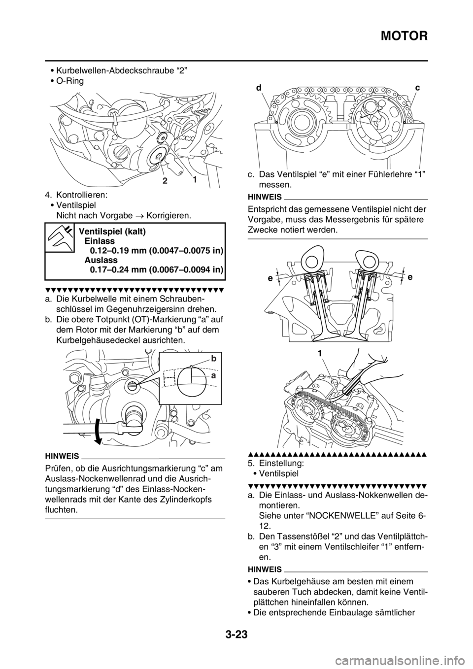 YAMAHA WR 250F 2016 Betriebsanleitungen (in German) MOTOR
3-23
• Kurbelwellen-Abdeckschraube “2”
•O-Ring
4. Kontrollieren:
• Ventilspiel
Nicht nach Vorgabe Korrigieren.
▼▼▼▼▼▼▼▼▼▼▼▼▼▼▼▼▼▼▼▼▼▼▼ YAMAHA WR 250F 2016 Betriebsanleitungen (in German) MOTOR
3-23
• Kurbelwellen-Abdeckschraube “2”
•O-Ring
4. Kontrollieren:
• Ventilspiel
Nicht nach Vorgabe Korrigieren.
▼▼▼▼▼▼▼▼▼▼▼▼▼▼▼▼▼▼▼▼▼▼▼