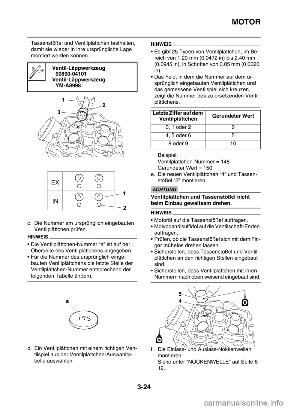 YAMAHA WR 250F 2016 Betriebsanleitungen (in German) MOTOR
3-24
Tassenstößel und Ventilplättchen festhalten,
damit sie wieder in ihre ursprüngliche Lage
montiert werden können.
c. Die Nummer am ursprünglich eingebauten
Ventilplättchen prüfen. YAMAHA WR 250F 2016 Betriebsanleitungen (in German) MOTOR
3-24
Tassenstößel und Ventilplättchen festhalten,
damit sie wieder in ihre ursprüngliche Lage
montiert werden können.
c. Die Nummer am ursprünglich eingebauten
Ventilplättchen prüfen.