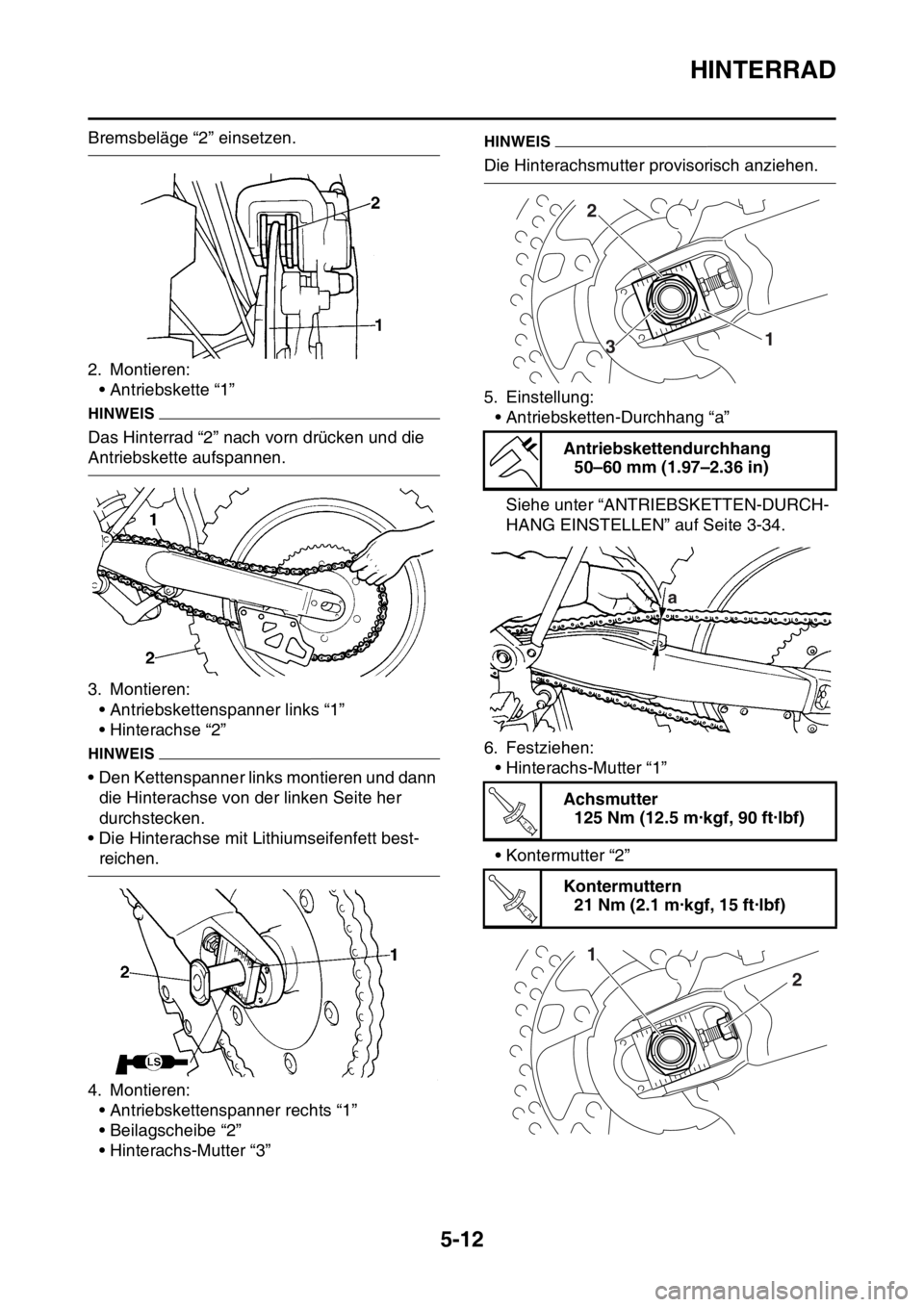 YAMAHA WR 250F 2016  Betriebsanleitungen (in German) HINTERRAD
5-12
Bremsbeläge “2” einsetzen.
2. Montieren:
• Antriebskette “1”
HINWEIS
Das Hinterrad “2” nach vorn drücken und die 
Antriebskette aufspannen.
3. Montieren:
• Antriebsket