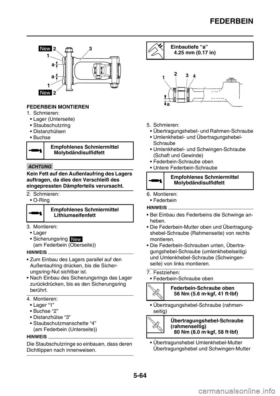 YAMAHA WR 250F 2016 Betriebsanleitungen (in German) FEDERBEIN
5-64
GAS2GB3217FEDERBEIN MONTIEREN
1. Schmieren:
• Lager (Unterseite)
• Staubschutzring
• Distanzhülsen
• Buchse
ECA
ACHTUNG
Kein Fett auf den Außenlaufring des Lagers
auftragen, YAMAHA WR 250F 2016 Betriebsanleitungen (in German) FEDERBEIN
5-64
GAS2GB3217FEDERBEIN MONTIEREN
1. Schmieren:
• Lager (Unterseite)
• Staubschutzring
• Distanzhülsen
• Buchse
ECA
ACHTUNG
Kein Fett auf den Außenlaufring des Lagers
auftragen,