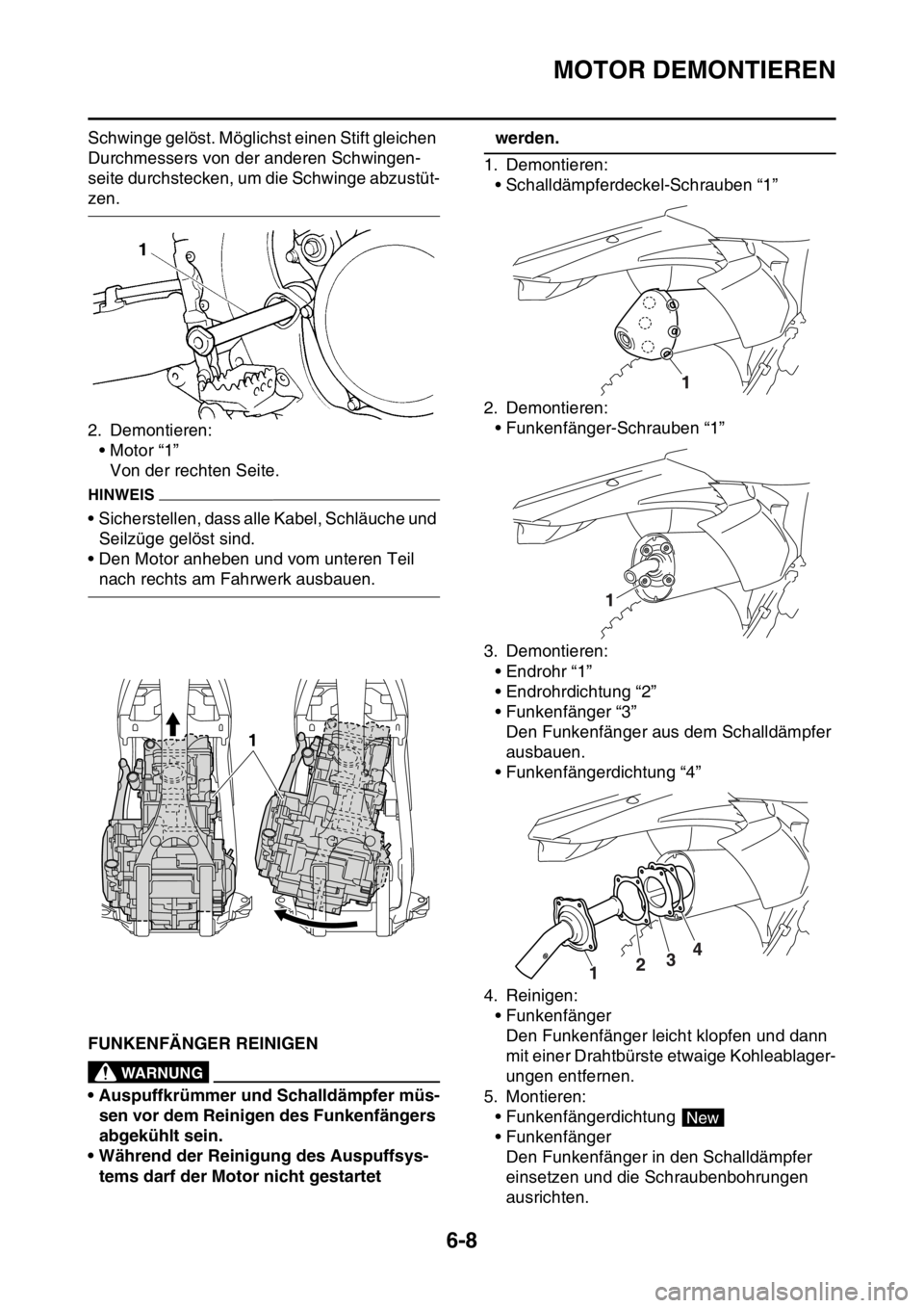 YAMAHA WR 250F 2016  Betriebsanleitungen (in German) MOTOR DEMONTIEREN
6-8
Schwinge gelöst. Möglichst einen Stift gleichen 
Durchmessers von der anderen Schwingen-
seite durchstecken, um die Schwinge abzustüt-
zen.
2. Demontieren:
• Motor “1”
V