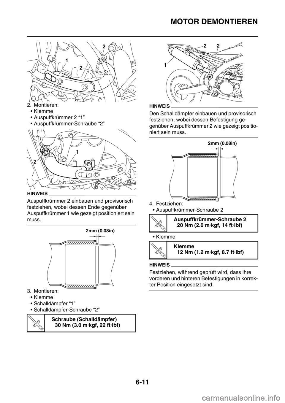 YAMAHA WR 250F 2016  Betriebsanleitungen (in German) MOTOR DEMONTIEREN
6-11
2. Montieren:
• Klemme
• Auspuffkrümmer 2 “1”
• Auspuffkrümmer-Schraube “2”
HINWEIS
Auspuffkrümmer 2 einbauen und provisorisch 
festziehen, wobei dessen Ende ge
