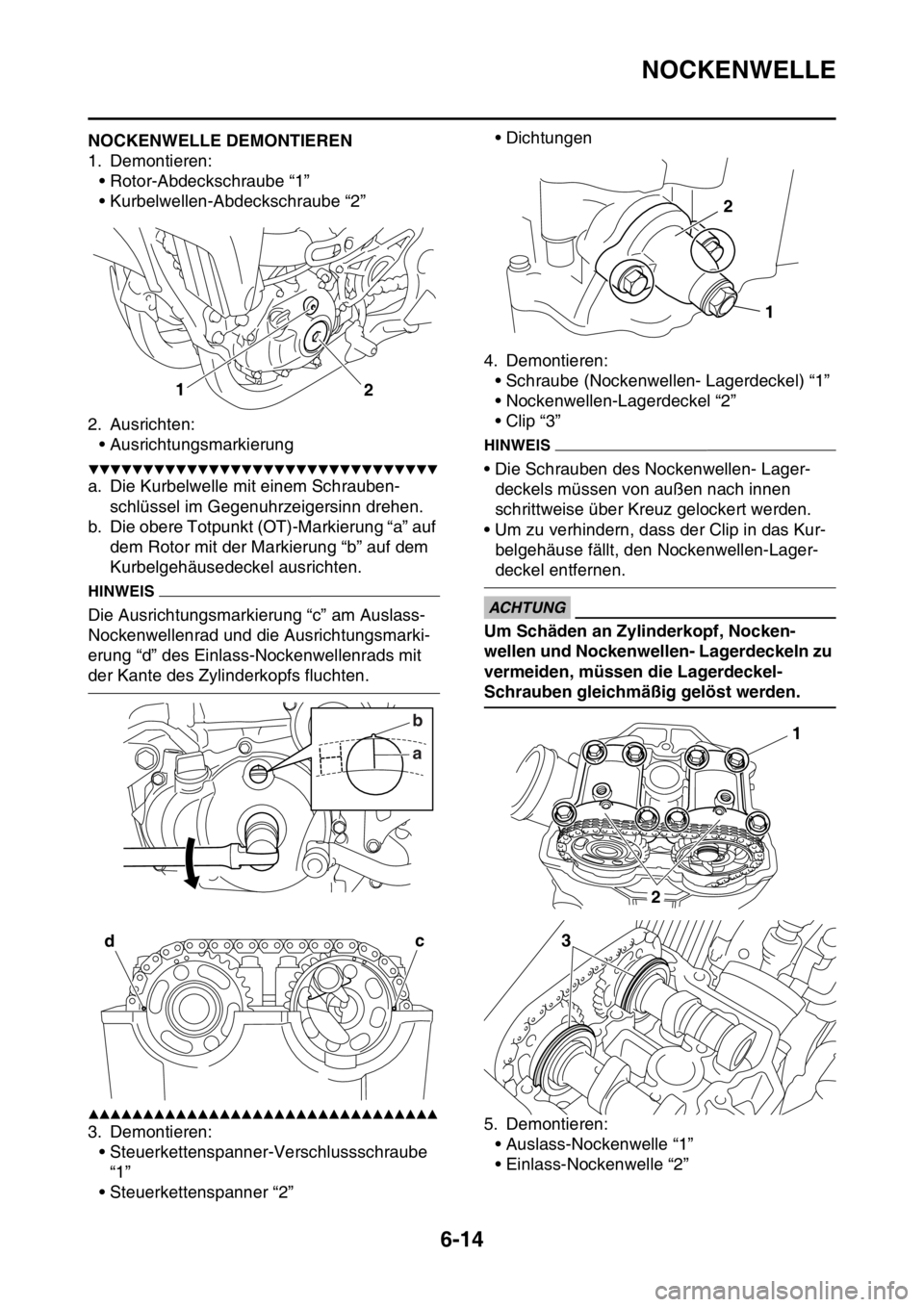 YAMAHA WR 250F 2016  Betriebsanleitungen (in German) NOCKENWELLE
6-14
GAS2GB3240NOCKENWELLE DEMONTIEREN
1. Demontieren:
• Rotor-Abdeckschraube “1”
• Kurbelwellen-Abdeckschraube “2”
2. Ausrichten:
• Ausrichtungsmarkierung
▼▼▼▼▼▼
