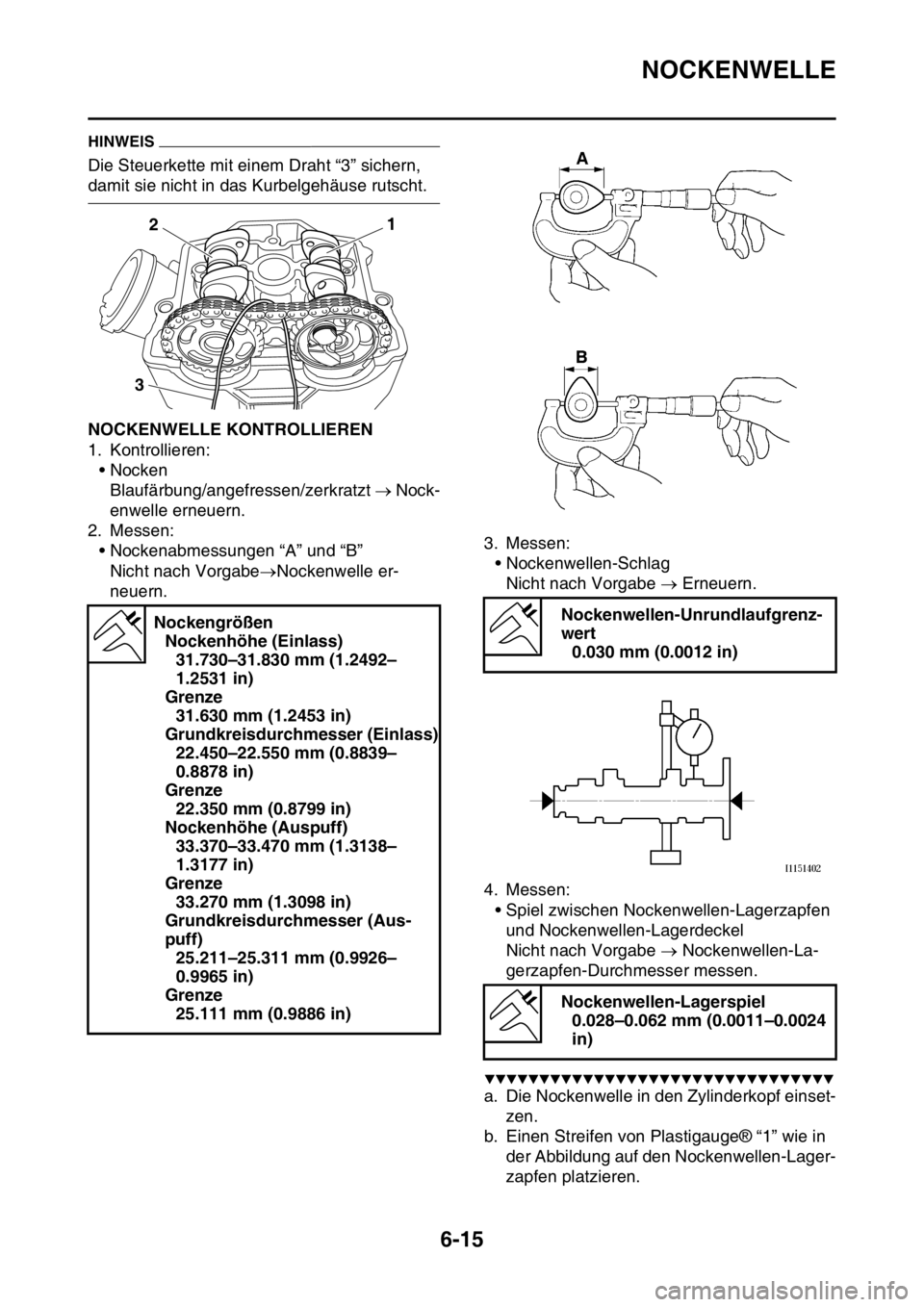 YAMAHA WR 250F 2016  Betriebsanleitungen (in German) NOCKENWELLE
6-15
HINWEIS
Die Steuerkette mit einem Draht “3” sichern, 
damit sie nicht in das Kurbelgehäuse rutscht.
GAS2GB3241NOCKENWELLE KONTROLLIEREN
1. Kontrollieren:
•Nocken
Blaufärbung/a