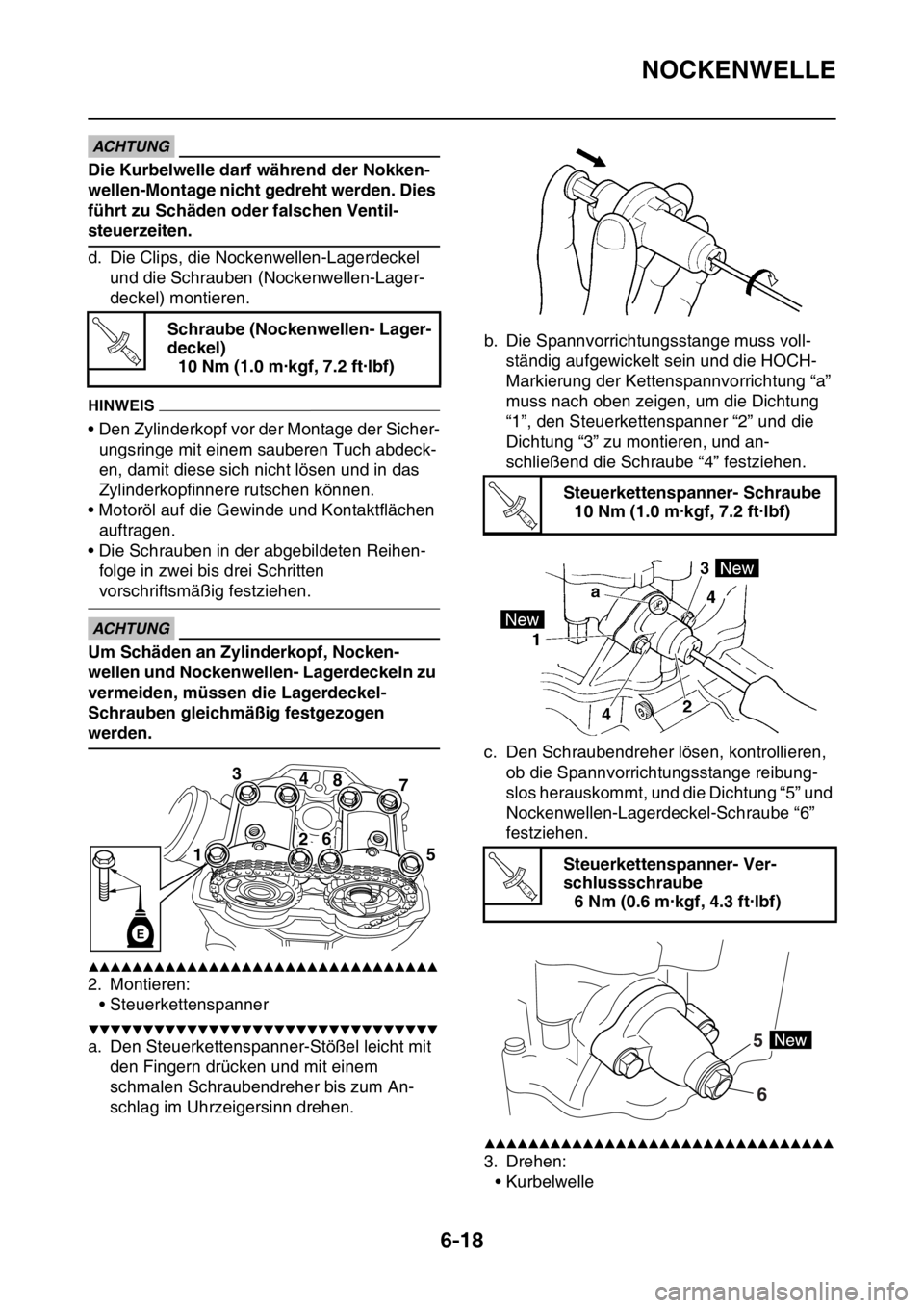 YAMAHA WR 250F 2016 Betriebsanleitungen (in German) NOCKENWELLE
6-18
ECA
ACHTUNG
Die Kurbelwelle darf während der Nokken-
wellen-Montage nicht gedreht werden. Dies
führt zu Schäden oder falschen Ventil-
steuerzeiten.
d. Die Clips, die Nockenwellen- YAMAHA WR 250F 2016 Betriebsanleitungen (in German) NOCKENWELLE
6-18
ECA
ACHTUNG
Die Kurbelwelle darf während der Nokken-
wellen-Montage nicht gedreht werden. Dies
führt zu Schäden oder falschen Ventil-
steuerzeiten.
d. Die Clips, die Nockenwellen-