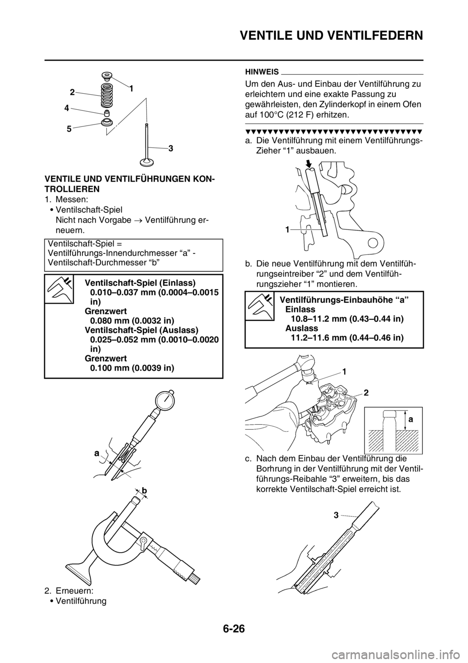 YAMAHA WR 250F 2016  Betriebsanleitungen (in German) VENTILE UND VENTILFEDERN
6-26
GAS2GB3253VENTILE UND VENTILFÜHRUNGEN KON-
TROLLIEREN
1. Messen:
• Ventilschaft-Spiel
Nicht nach Vorgabe  Ventilführung er-
neuern.
2. Erneuern:
• Ventilführung