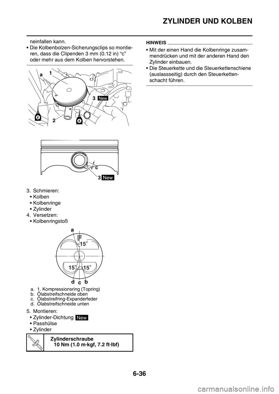 YAMAHA WR 250F 2016  Betriebsanleitungen (in German) ZYLINDER UND KOLBEN
6-36
neinfallen kann.
• Die Kolbenbolzen-Sicherungsclips so montie-
ren, dass die Clipenden 3 mm (0.12 in) “c” 
oder mehr aus dem Kolben hervorstehen.
3. Schmieren:
• Kolbe