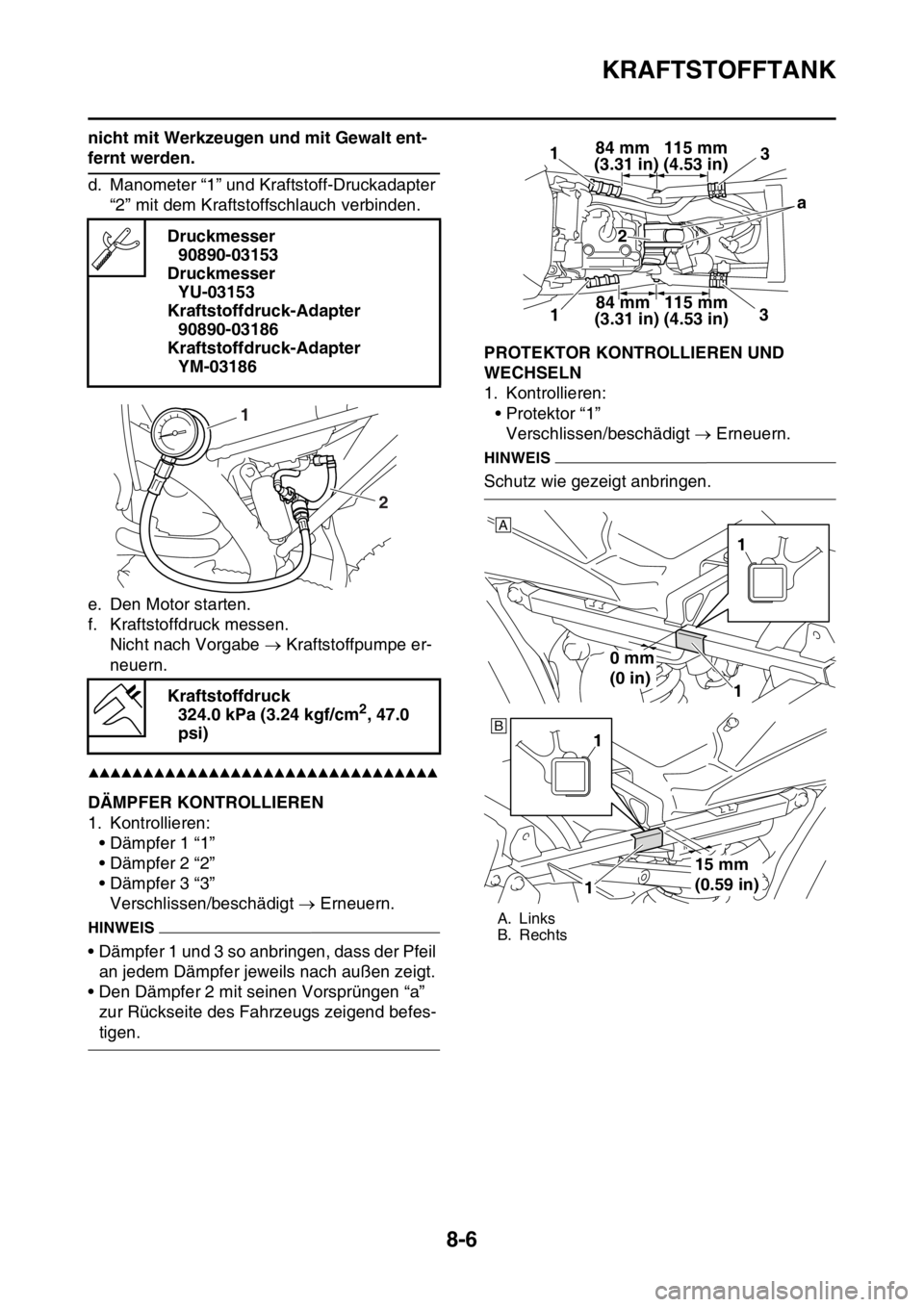 YAMAHA WR 250F 2016  Betriebsanleitungen (in German) KRAFTSTOFFTANK
8-6
nicht mit Werkzeugen und mit Gewalt ent-
fernt werden.
d. Manometer “1” und Kraftstoff-Druckadapter 
“2” mit dem Kraftstoffschlauch verbinden.
e. Den Motor starten.
f. Kraft
