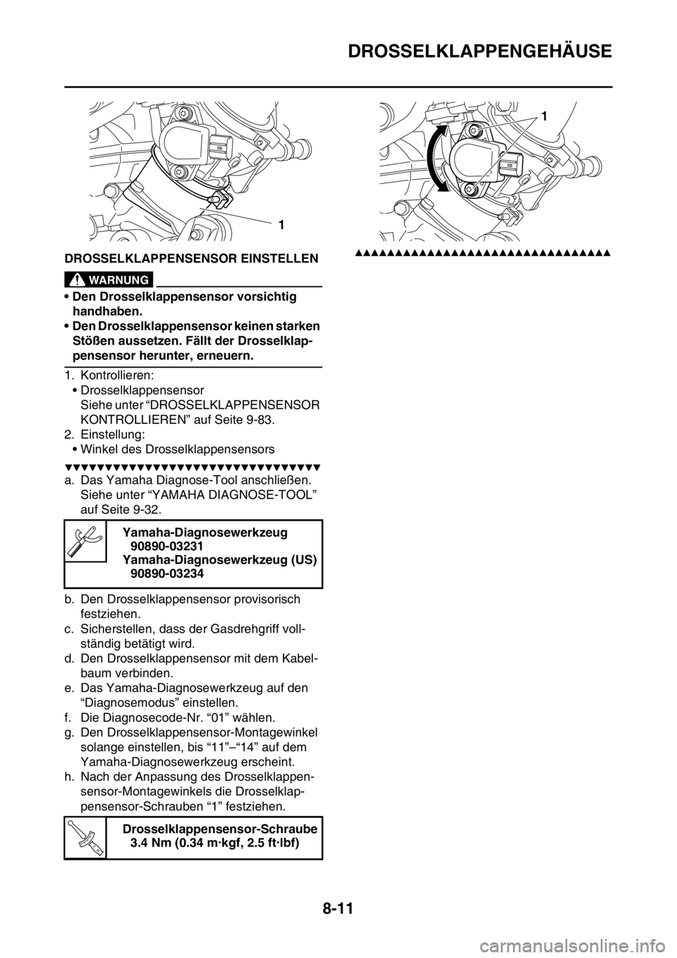 YAMAHA WR 250F 2016  Betriebsanleitungen (in German) DROSSELKLAPPENGEHÄUSE
8-11
GAS2GB3357DROSSELKLAPPENSENSOR EINSTELLENEWA
WARNUNG
• Den Drosselklappensensor vorsichtig 
handhaben.
• Den Drosselklappensensor keinen starken 
Stößen aussetzen. F