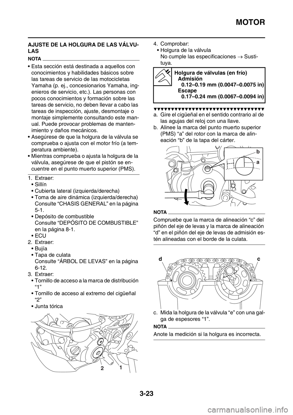 YAMAHA WR 250F 2016 Manuale de Empleo (in Spanish) MOTOR
3-23
SAS2GB3101AJUSTE DE LA HOLGURA DE LAS VÁLVU-
LAS
NOTA
• Esta sección está destinada a aquellos con
conocimientos y habilidades básicos sobre
las tareas de servicio de las motociclet YAMAHA WR 250F 2016 Manuale de Empleo (in Spanish) MOTOR
3-23
SAS2GB3101AJUSTE DE LA HOLGURA DE LAS VÁLVU-
LAS
NOTA
• Esta sección está destinada a aquellos con
conocimientos y habilidades básicos sobre
las tareas de servicio de las motociclet