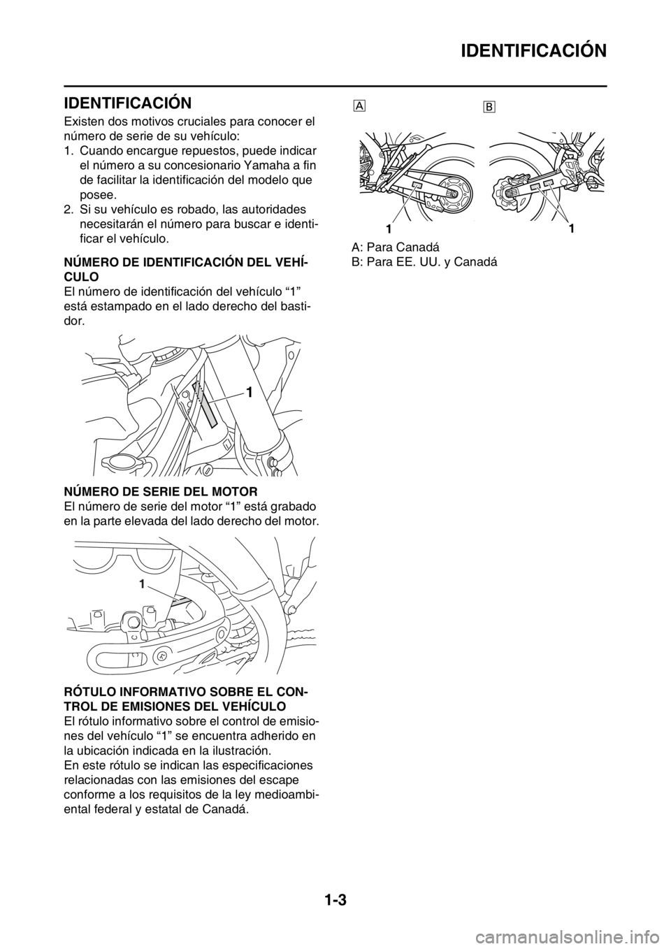 YAMAHA WR 250F 2016 Manuale de Empleo (in Spanish) IDENTIFICACIÓN
1-3
SAS2GB3010
IDENTIFICACIÓN
Existen dos motivos cruciales para conocer el
número de serie de su vehículo:
1. Cuando encargue repuestos, puede indicar
el número a su concesionar YAMAHA WR 250F 2016 Manuale de Empleo (in Spanish) IDENTIFICACIÓN
1-3
SAS2GB3010
IDENTIFICACIÓN
Existen dos motivos cruciales para conocer el
número de serie de su vehículo:
1. Cuando encargue repuestos, puede indicar
el número a su concesionar