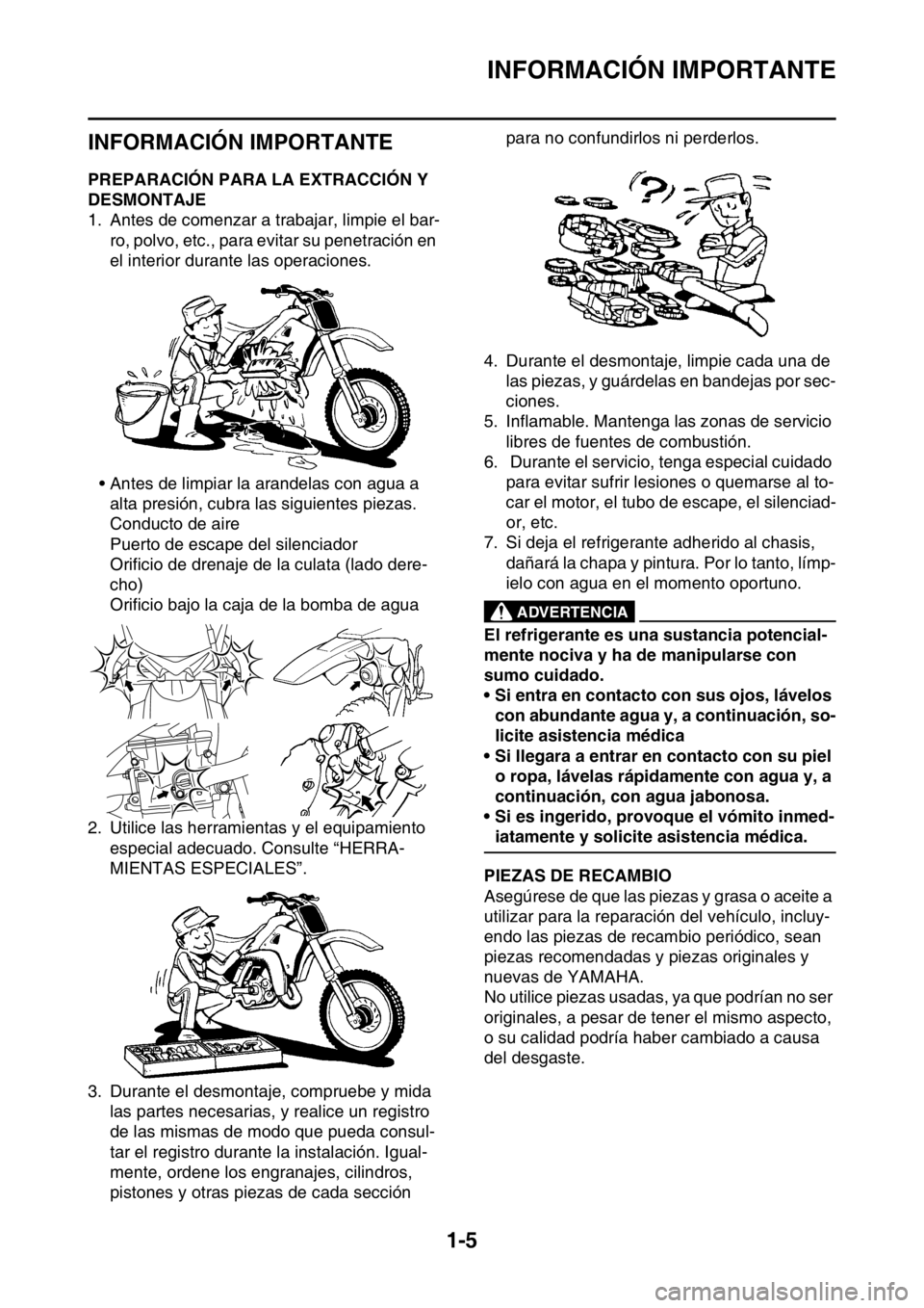 YAMAHA WR 250F 2016 Manuale de Empleo (in Spanish) INFORMACIÓN IMPORTANTE
1-5
SAS20180
INFORMACIÓN IMPORTANTE
SAS2GB3022PREPARACIÓN PARA LA EXTRACCIÓN Y
DESMONTAJE
1. Antes de comenzar a trabajar, limpie el bar-
ro, polvo, etc., para evitar su pe YAMAHA WR 250F 2016 Manuale de Empleo (in Spanish) INFORMACIÓN IMPORTANTE
1-5
SAS20180
INFORMACIÓN IMPORTANTE
SAS2GB3022PREPARACIÓN PARA LA EXTRACCIÓN Y
DESMONTAJE
1. Antes de comenzar a trabajar, limpie el bar-
ro, polvo, etc., para evitar su pe