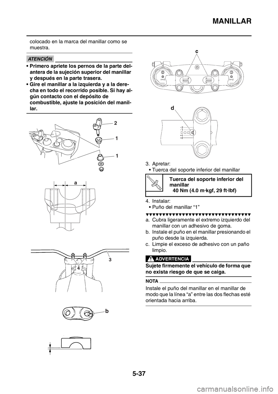 YAMAHA WR 250F 2016 Manuale de Empleo (in Spanish) MANILLAR
5-37
colocado en la marca del manillar como se
muestra.
ECA
ATENCIÓN
• Primero apriete los pernos de la parte del-
antera de la sujeción superior del manillar
y después en la parte tr YAMAHA WR 250F 2016 Manuale de Empleo (in Spanish) MANILLAR
5-37
colocado en la marca del manillar como se
muestra.
ECA
ATENCIÓN
• Primero apriete los pernos de la parte del-
antera de la sujeción superior del manillar
y después en la parte tr
