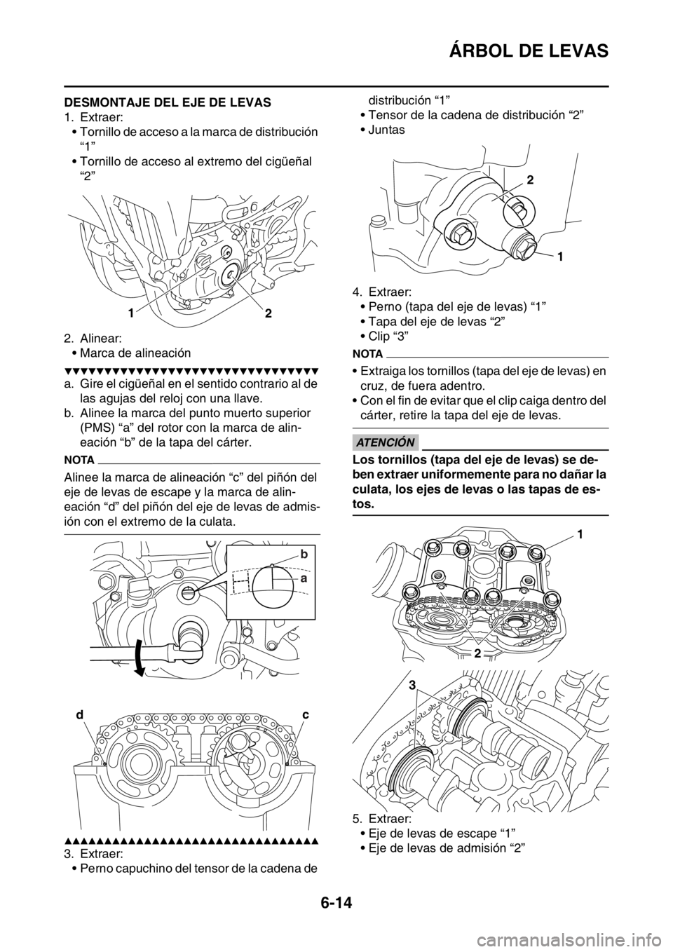 YAMAHA WR 250F 2016 Manuale de Empleo (in Spanish) ÁRBOL DE LEVAS
6-14
SAS2GB3240DESMONTAJE DEL EJE DE LEVAS
1. Extraer:
• Tornillo de acceso a la marca de distribución
“1”
• Tornillo de acceso al extremo del cigüeñal
“2”
2. Alinear: YAMAHA WR 250F 2016 Manuale de Empleo (in Spanish) ÁRBOL DE LEVAS
6-14
SAS2GB3240DESMONTAJE DEL EJE DE LEVAS
1. Extraer:
• Tornillo de acceso a la marca de distribución
“1”
• Tornillo de acceso al extremo del cigüeñal
“2”
2. Alinear: