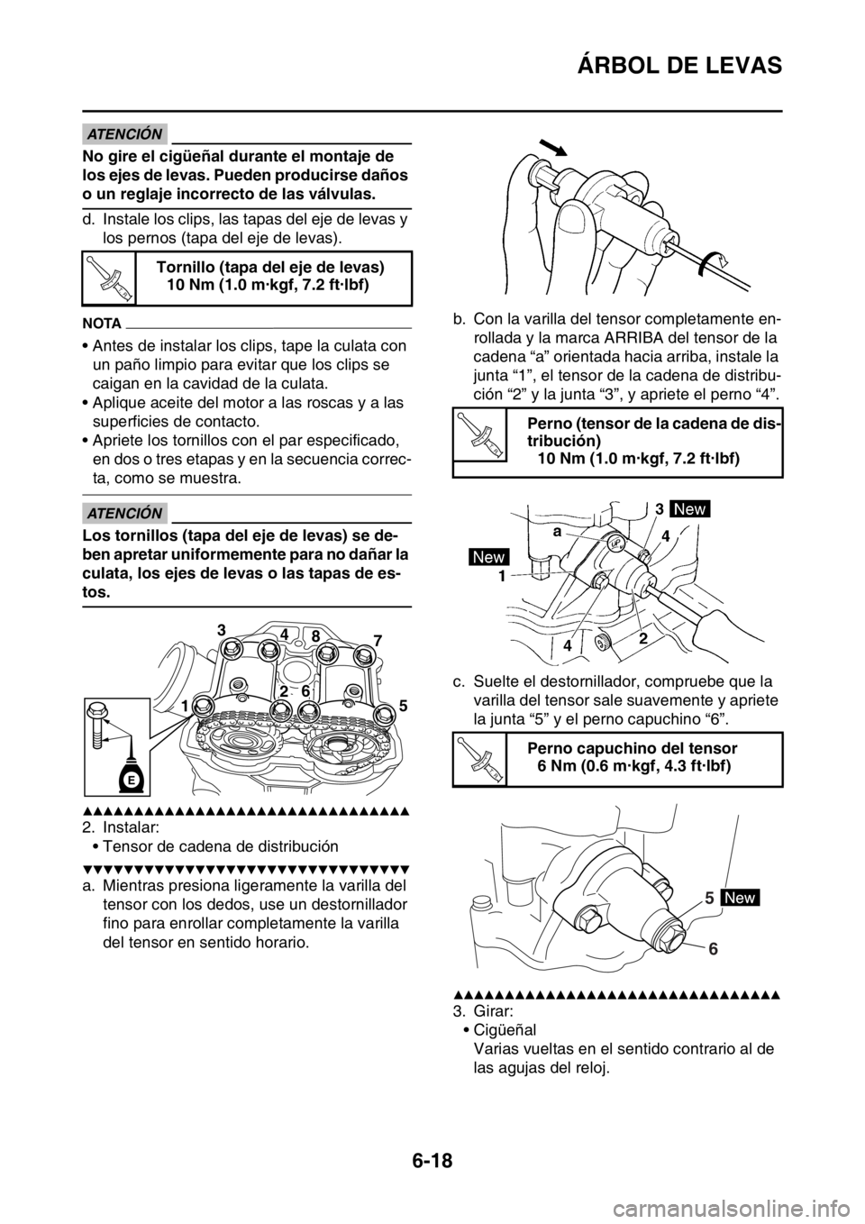 YAMAHA WR 250F 2016  Manuale de Empleo (in Spanish) ÁRBOL DE LEVAS
6-18
ATENCIÓN 
No gire el cigüeñal durante el montaje de 
los ejes de levas. Pueden producirse daños 
o un reglaje incorrecto de las válvulas.
d. Instale los clips, las tapas del 