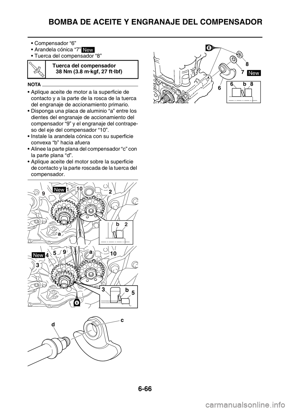 YAMAHA WR 250F 2016 Manuale de Empleo (in Spanish) BOMBA DE ACEITE Y ENGRANAJE DEL COMPENSADOR
6-66
• Compensador “6”
• Arandela cónica “7”
• Tuerca del compensador “8”
NOTA
• Aplique aceite de motor a la superficie de
contacto y YAMAHA WR 250F 2016 Manuale de Empleo (in Spanish) BOMBA DE ACEITE Y ENGRANAJE DEL COMPENSADOR
6-66
• Compensador “6”
• Arandela cónica “7”
• Tuerca del compensador “8”
NOTA
• Aplique aceite de motor a la superficie de
contacto y
