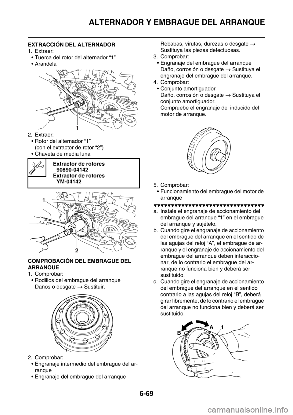 YAMAHA WR 250F 2016 Manuale de Empleo (in Spanish) ALTERNADOR Y EMBRAGUE DEL ARRANQUE
6-69
SAS2GB3308EXTRACCIÓN DEL ALTERNADOR
1. Extraer:
• Tuerca del rotor del alternador “1”
• Arandela
2. Extraer:
• Rotor del alternador “1”
(con el e YAMAHA WR 250F 2016 Manuale de Empleo (in Spanish) ALTERNADOR Y EMBRAGUE DEL ARRANQUE
6-69
SAS2GB3308EXTRACCIÓN DEL ALTERNADOR
1. Extraer:
• Tuerca del rotor del alternador “1”
• Arandela
2. Extraer:
• Rotor del alternador “1”
(con el e