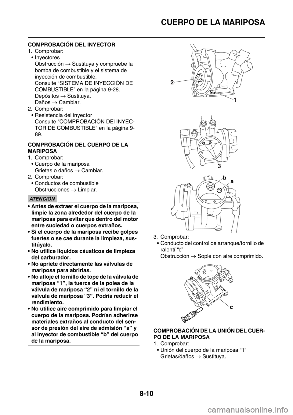 YAMAHA WR 250F 2016 Manuale de Empleo (in Spanish) CUERPO DE LA MARIPOSA
8-10
SAS2GB3354COMPROBACIÓN DEL INYECTOR
1. Comprobar:
• Inyectores
Obstrucción Sustituya y compruebe la
bomba de combustible y el sistema de
inyección de combustible. YAMAHA WR 250F 2016 Manuale de Empleo (in Spanish) CUERPO DE LA MARIPOSA
8-10
SAS2GB3354COMPROBACIÓN DEL INYECTOR
1. Comprobar:
• Inyectores
Obstrucción Sustituya y compruebe la
bomba de combustible y el sistema de
inyección de combustible.