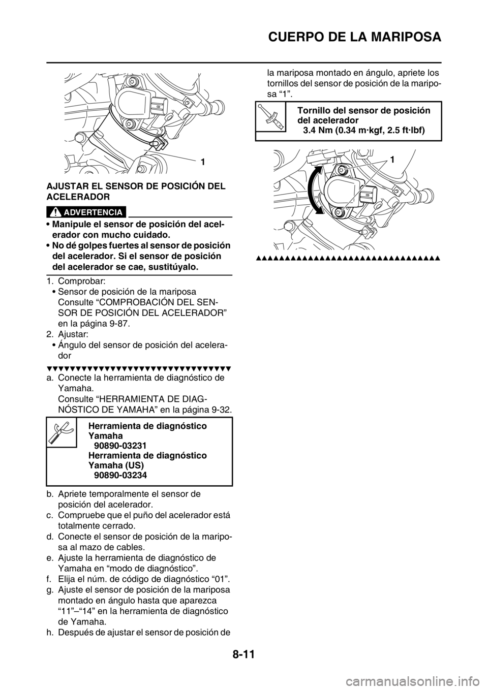 YAMAHA WR 250F 2016 Manuale de Empleo (in Spanish) CUERPO DE LA MARIPOSA
8-11
SAS2GB3357AJUSTAR EL SENSOR DE POSICIÓN DEL
ACELERADOR
EWA
ADVERTENCIA
• Manipule el sensor de posición del acel-
erador con mucho cuidado.
• No dé golpes fuertes al YAMAHA WR 250F 2016 Manuale de Empleo (in Spanish) CUERPO DE LA MARIPOSA
8-11
SAS2GB3357AJUSTAR EL SENSOR DE POSICIÓN DEL
ACELERADOR
EWA
ADVERTENCIA
• Manipule el sensor de posición del acel-
erador con mucho cuidado.
• No dé golpes fuertes al