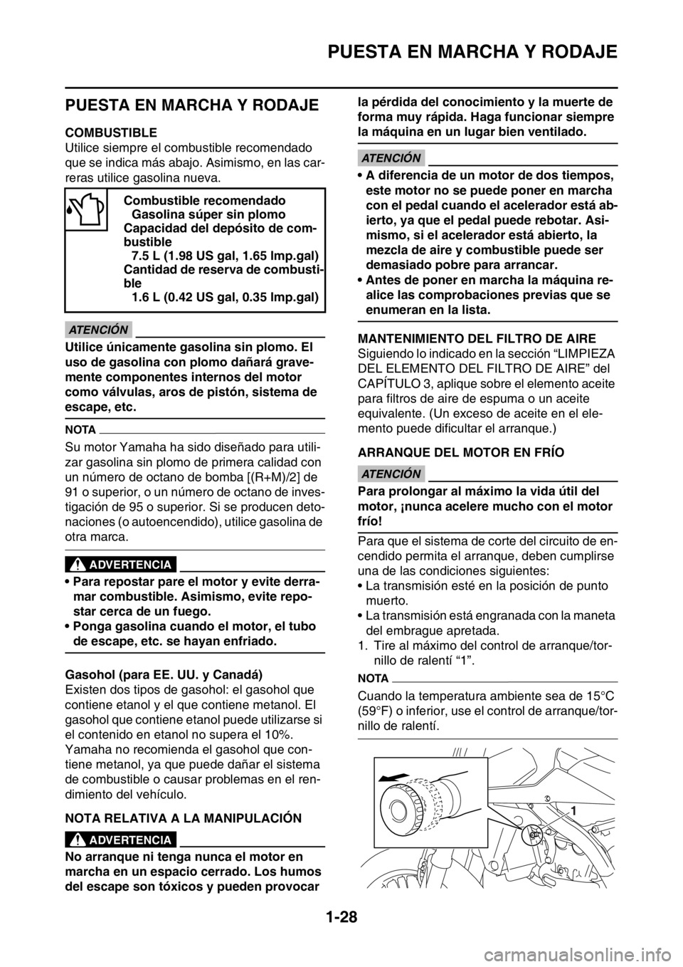 YAMAHA WR 250F 2016 Manuale de Empleo (in Spanish) PUESTA EN MARCHA Y RODAJE
1-28
SAS2GB3050
PUESTA EN MARCHA Y RODAJE
SAS2GB3051COMBUSTIBLE
Utilice siempre el combustible recomendado
que se indica más abajo. Asimismo, en las car-
reras utilice gaso YAMAHA WR 250F 2016 Manuale de Empleo (in Spanish) PUESTA EN MARCHA Y RODAJE
1-28
SAS2GB3050
PUESTA EN MARCHA Y RODAJE
SAS2GB3051COMBUSTIBLE
Utilice siempre el combustible recomendado
que se indica más abajo. Asimismo, en las car-
reras utilice gaso