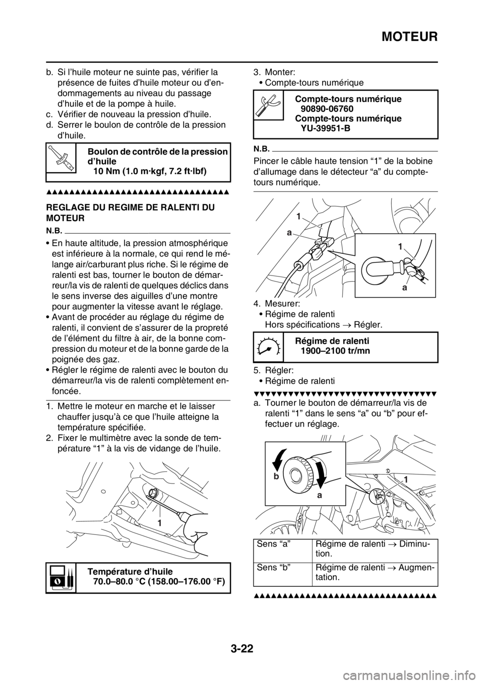 YAMAHA WR 250F 2016 Notices Demploi (in French) MOTEUR
3-22
b. Si l’huile moteur ne suinte pas, vérifier la
présence de fuites d’huile moteur ou d’en-
dommagements au niveau du passage
d’huile et de la pompe à huile.
c. Vérifier de no YAMAHA WR 250F 2016 Notices Demploi (in French) MOTEUR
3-22
b. Si l’huile moteur ne suinte pas, vérifier la
présence de fuites d’huile moteur ou d’en-
dommagements au niveau du passage
d’huile et de la pompe à huile.
c. Vérifier de no