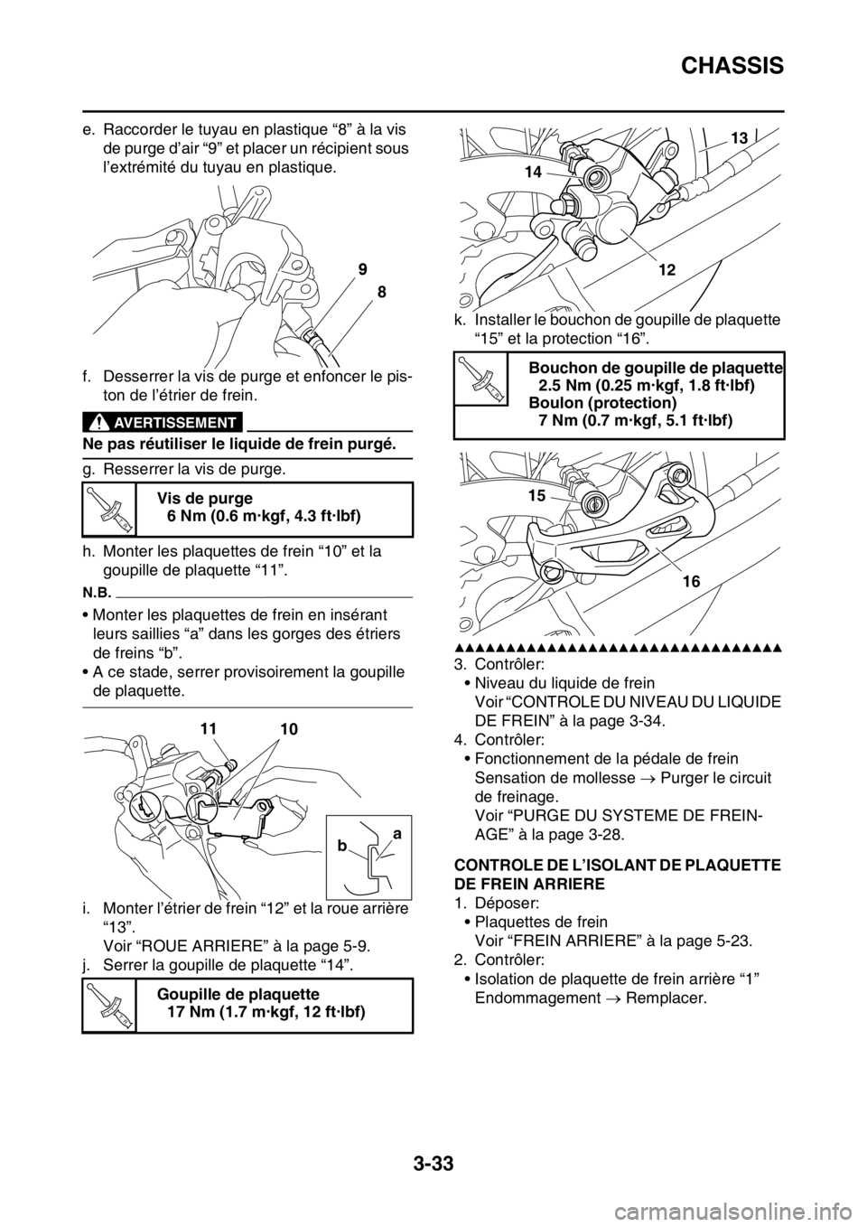 YAMAHA WR 250F 2016 Notices Demploi (in French) CHASSIS
3-33
e. Raccorder le tuyau en plastique “8” à la vis
de purge d’air “9” et placer un récipient sous
l’extrémité du tuyau en plastique.
f. Desserrer la vis de purge et enfonce YAMAHA WR 250F 2016 Notices Demploi (in French) CHASSIS
3-33
e. Raccorder le tuyau en plastique “8” à la vis
de purge d’air “9” et placer un récipient sous
l’extrémité du tuyau en plastique.
f. Desserrer la vis de purge et enfonce