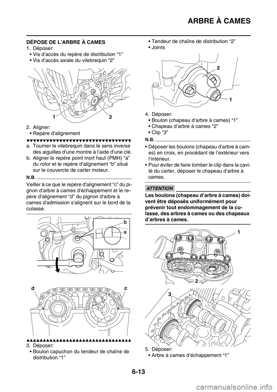 YAMAHA WR 250F 2016 Notices Demploi (in French) ARBRE À CAMES
6-13
FAS2GB2240DÉPOSE DE L’ARBRE À CAMES
1. Déposer:
• Vis d’accès du repère de distribution “1”
• Vis d’accès axiale du vilebrequin “2”
2. Aligner:
• Repère YAMAHA WR 250F 2016 Notices Demploi (in French) ARBRE À CAMES
6-13
FAS2GB2240DÉPOSE DE L’ARBRE À CAMES
1. Déposer:
• Vis d’accès du repère de distribution “1”
• Vis d’accès axiale du vilebrequin “2”
2. Aligner:
• Repère