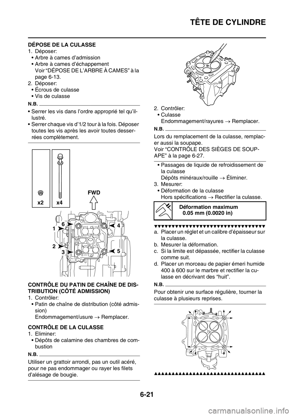 YAMAHA WR 250F 2016 Notices Demploi (in French) TÊTE DE CYLINDRE
6-21
FAS2GB2247DÉPOSE DE LA CULASSE
1. Déposer:
• Arbre à cames d’admission
• Arbre à cames d’échappement
Voir “DÉPOSE DE L’ARBRE À CAMES” à la
page 6-13.
2. D YAMAHA WR 250F 2016 Notices Demploi (in French) TÊTE DE CYLINDRE
6-21
FAS2GB2247DÉPOSE DE LA CULASSE
1. Déposer:
• Arbre à cames d’admission
• Arbre à cames d’échappement
Voir “DÉPOSE DE L’ARBRE À CAMES” à la
page 6-13.
2. D