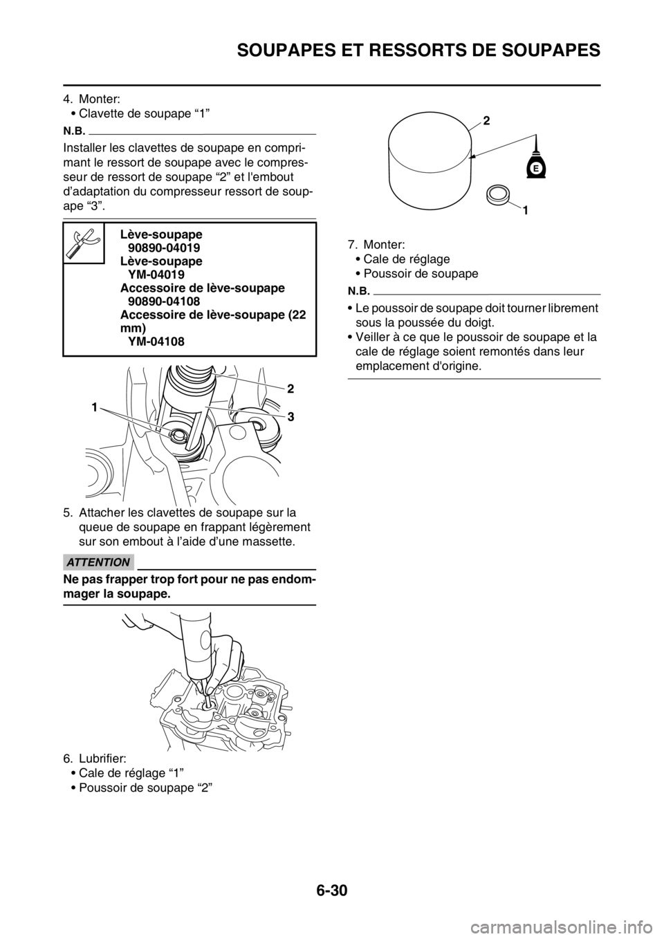 YAMAHA WR 250F 2016 Notices Demploi (in French) SOUPAPES ET RESSORTS DE SOUPAPES
6-30
4. Monter:
• Clavette de soupape “1”
N.B.
Installer les clavettes de soupape en compri-
mant le ressort de soupape avec le compres-
seur de ressort de soupa YAMAHA WR 250F 2016 Notices Demploi (in French) SOUPAPES ET RESSORTS DE SOUPAPES
6-30
4. Monter:
• Clavette de soupape “1”
N.B.
Installer les clavettes de soupape en compri-
mant le ressort de soupape avec le compres-
seur de ressort de soupa