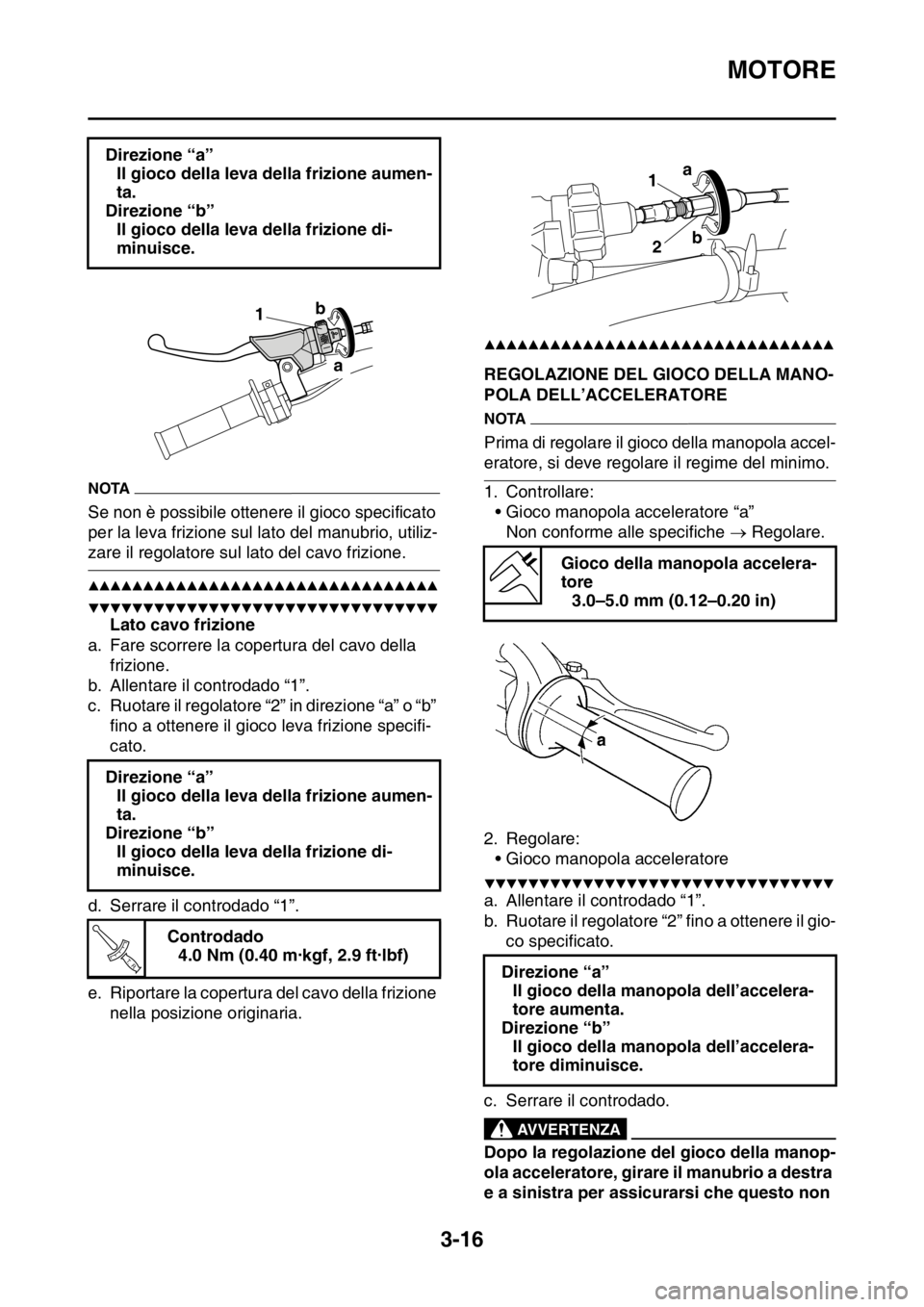 YAMAHA WR 250F 2016 Manuale duso (in Italian) MOTORE
3-16
NOTA
Se non è possibile ottenere il gioco specificato
per la leva frizione sul lato del manubrio, utiliz-
zare il regolatore sul lato del cavo frizione.
▲▲▲▲▲▲▲▲▲▲▲ YAMAHA WR 250F 2016 Manuale duso (in Italian) MOTORE
3-16
NOTA
Se non è possibile ottenere il gioco specificato
per la leva frizione sul lato del manubrio, utiliz-
zare il regolatore sul lato del cavo frizione.
▲▲▲▲▲▲▲▲▲▲▲
