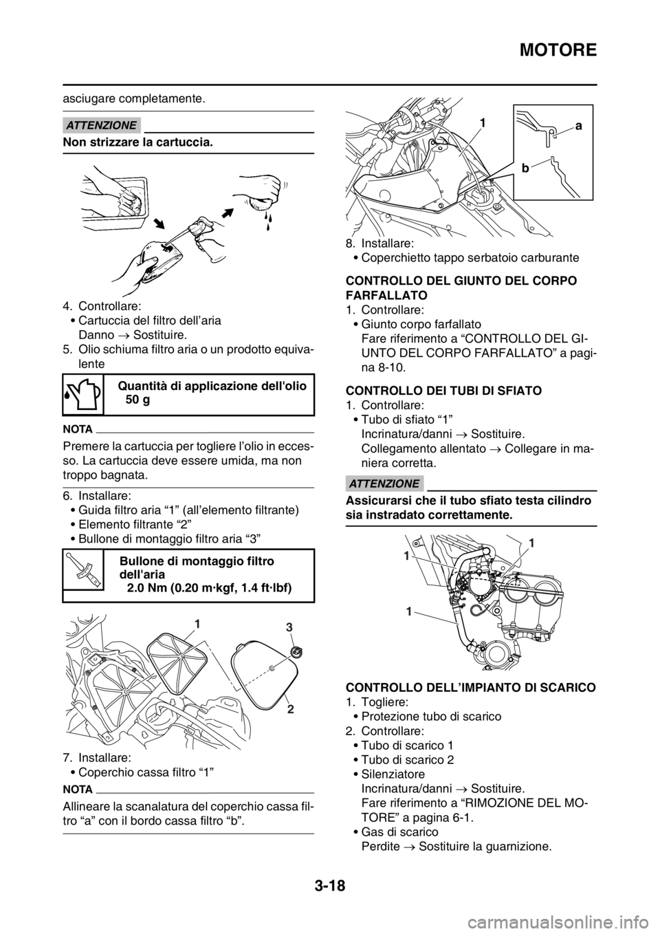 YAMAHA WR 250F 2016 Manuale duso (in Italian) MOTORE
3-18
asciugare completamente.
ECA
ATTENZIONE
Non strizzare la cartuccia.
4. Controllare:
• Cartuccia del filtro dell’aria
Danno Sostituire.
5. Olio schiuma filtro aria o un prodotto equ YAMAHA WR 250F 2016 Manuale duso (in Italian) MOTORE
3-18
asciugare completamente.
ECA
ATTENZIONE
Non strizzare la cartuccia.
4. Controllare:
• Cartuccia del filtro dell’aria
Danno Sostituire.
5. Olio schiuma filtro aria o un prodotto equ