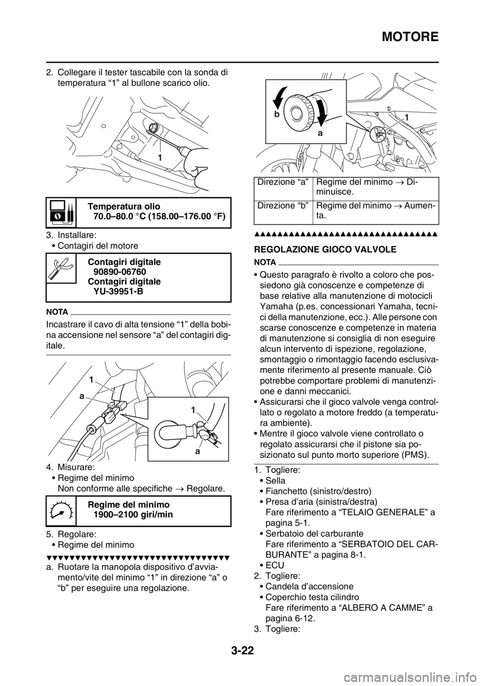 YAMAHA WR 250F 2016 Manuale duso (in Italian) MOTORE
3-22
2. Collegare il tester tascabile con la sonda di
temperatura “1” al bullone scarico olio.
3. Installare:
• Contagiri del motore
NOTA
Incastrare il cavo di alta tensione “1” dell YAMAHA WR 250F 2016 Manuale duso (in Italian) MOTORE
3-22
2. Collegare il tester tascabile con la sonda di
temperatura “1” al bullone scarico olio.
3. Installare:
• Contagiri del motore
NOTA
Incastrare il cavo di alta tensione “1” dell