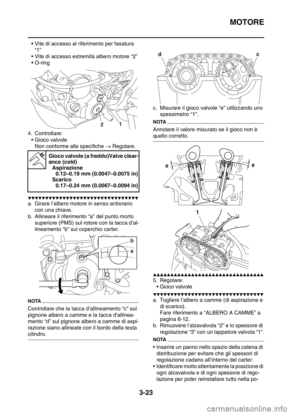 YAMAHA WR 250F 2016 Manuale duso (in Italian) MOTORE
3-23
• Vite di accesso al riferimento per fasatura
“1”
• Vite di accesso estremità albero motore “2”
• O-ring
4. Controllare:
• Gioco valvole
Non conforme alle specifiche YAMAHA WR 250F 2016 Manuale duso (in Italian) MOTORE
3-23
• Vite di accesso al riferimento per fasatura
“1”
• Vite di accesso estremità albero motore “2”
• O-ring
4. Controllare:
• Gioco valvole
Non conforme alle specifiche 